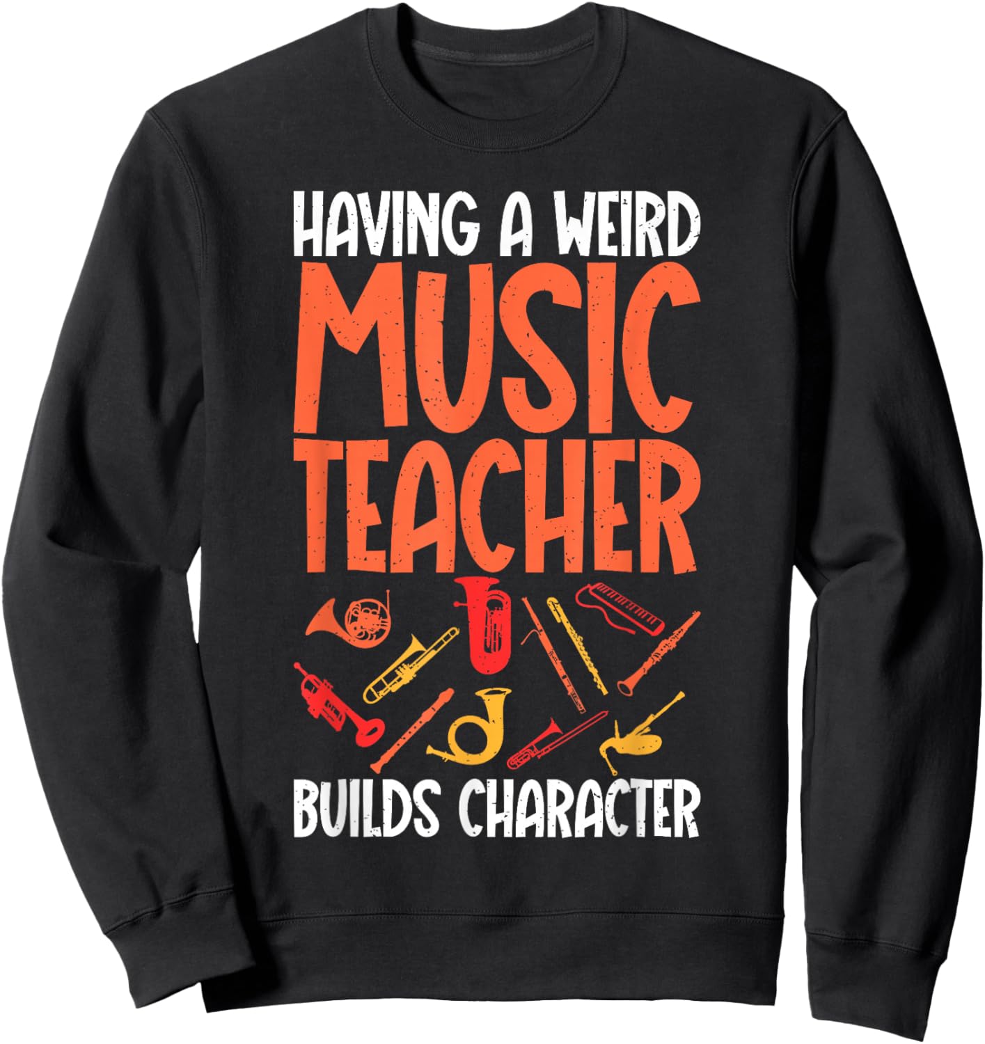 Having a weird Music Teacher builds Character Music Teacher Sweatshirt - Sweatshirt | Black