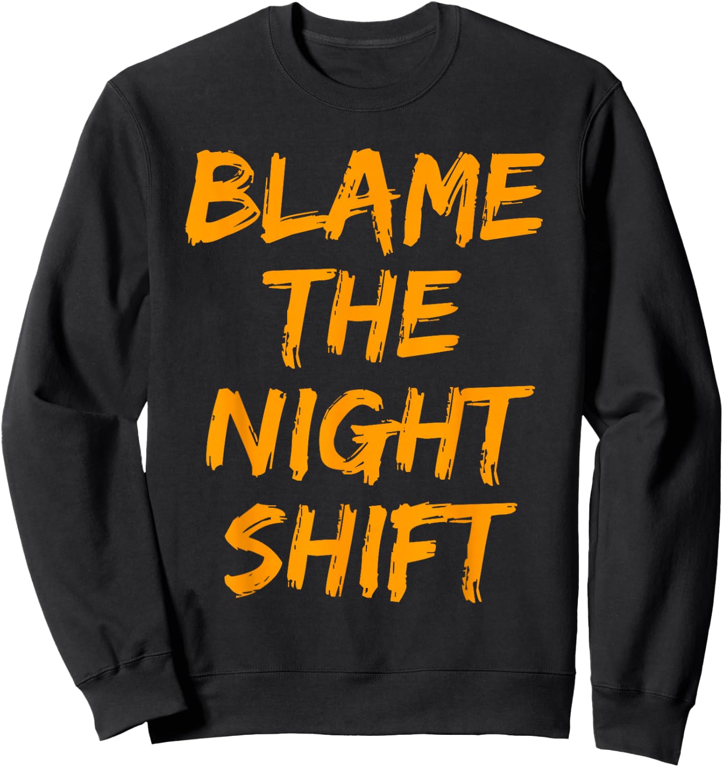 Blame The Night Shift T Shirt for Daytime Shifters Sweatshirt - Sweatshirt | Black