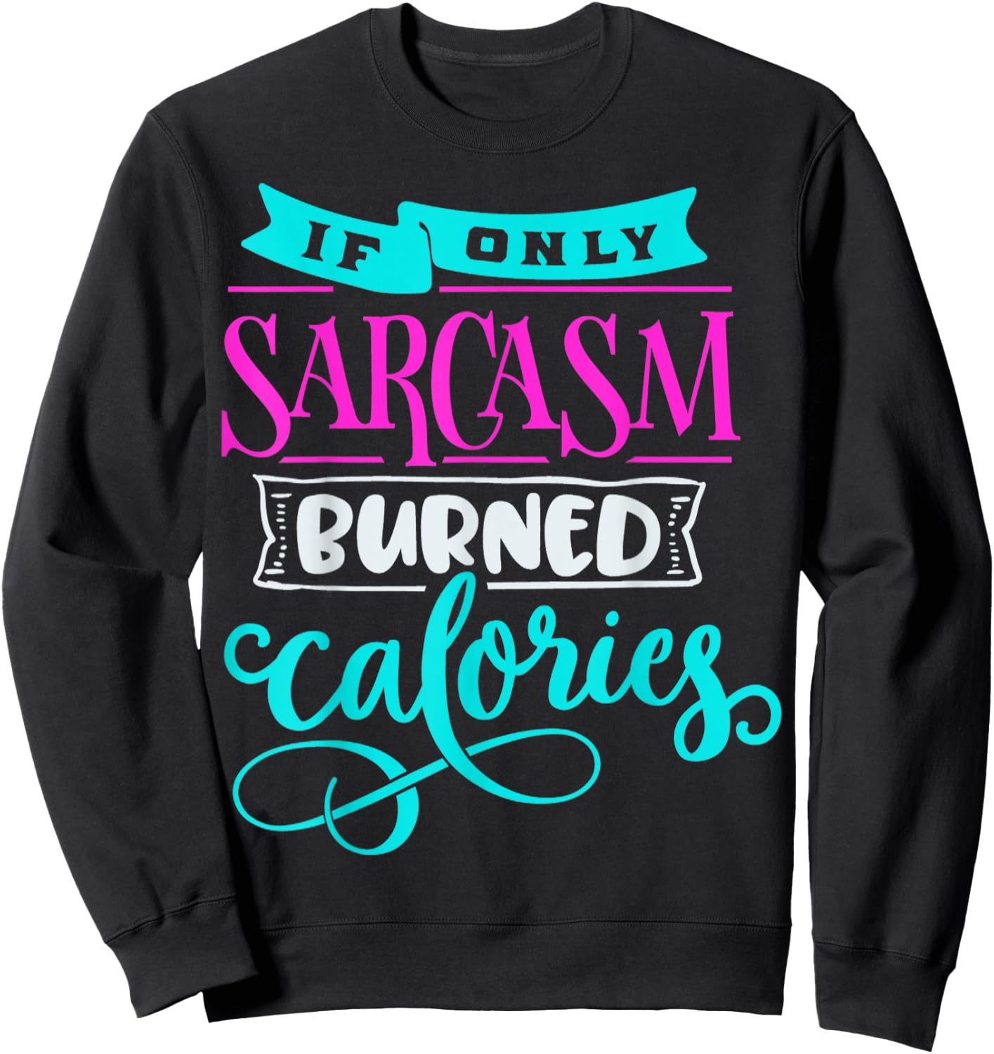 If Only Sarcasm Burned Calories Funny Sarcastic Workout Sweatshirt - Sweatshirt | Black