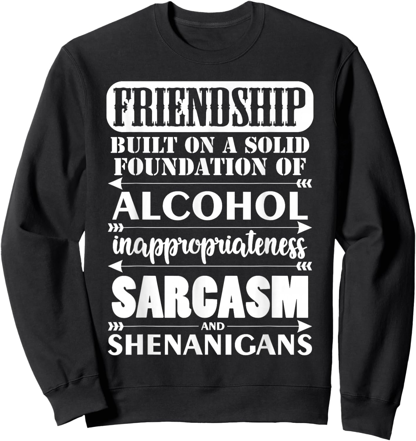 Funny Friendship A Foundation Of Alcohol Sarcasm Shenanigans Sweatshirt - Sweatshirt | Black