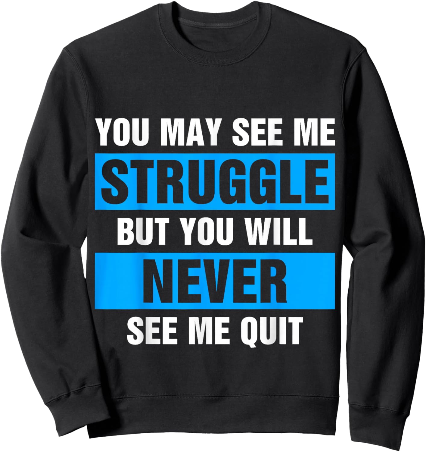 You May See Me Struggle But You Will Never See Me Quit Sweatshirt - Sweatshirt | Black