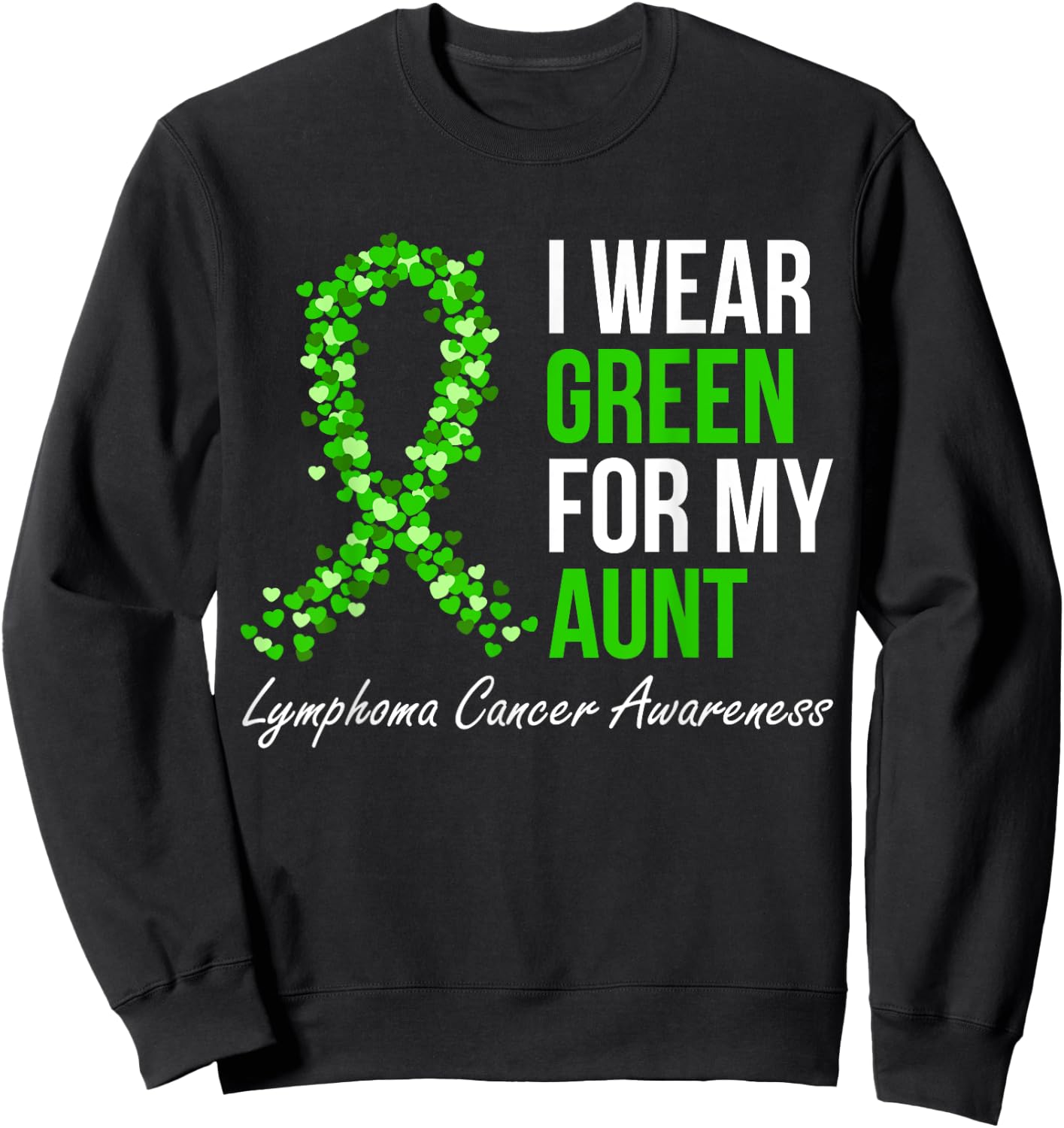 Lymphoma Cancer Ribbon I Wear Green For My Aunt Support Sweatshirt - Sweatshirt | Black