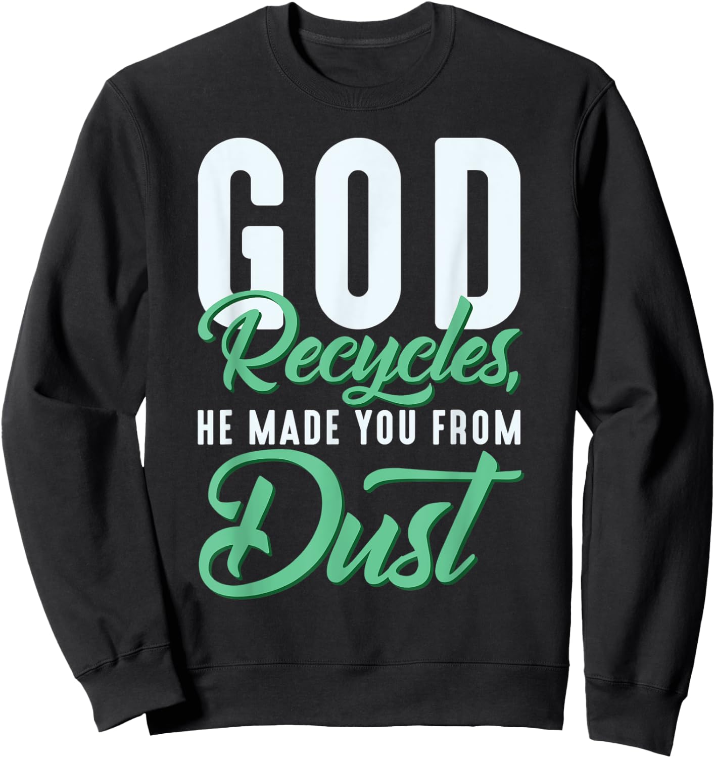 Christian God Recycles, He Made You From Dust Sweatshirt - Sweatshirt | Black