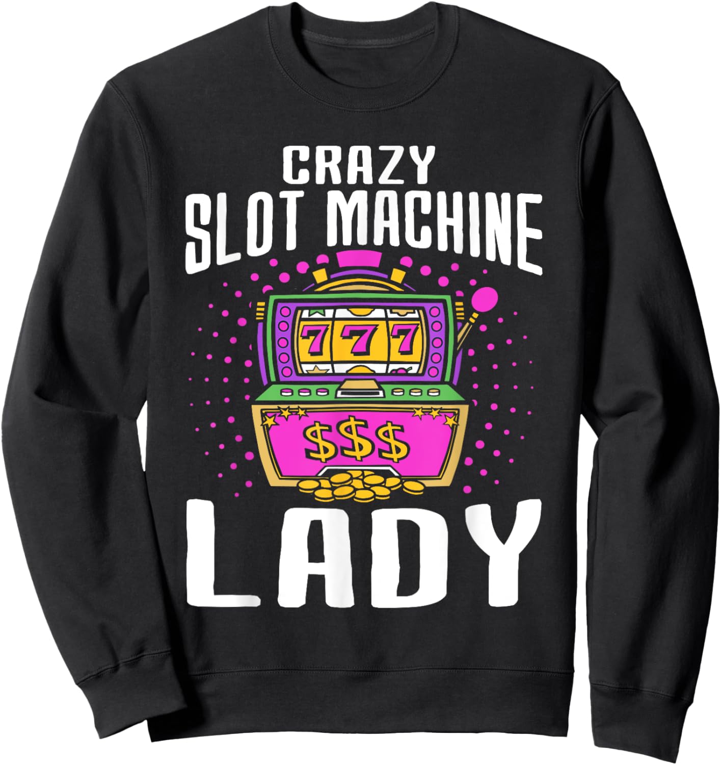 Crazy Slot Machine Lady, Lucky Las Veagas Casino Game Sweatshirt - Sweatshirt | Black