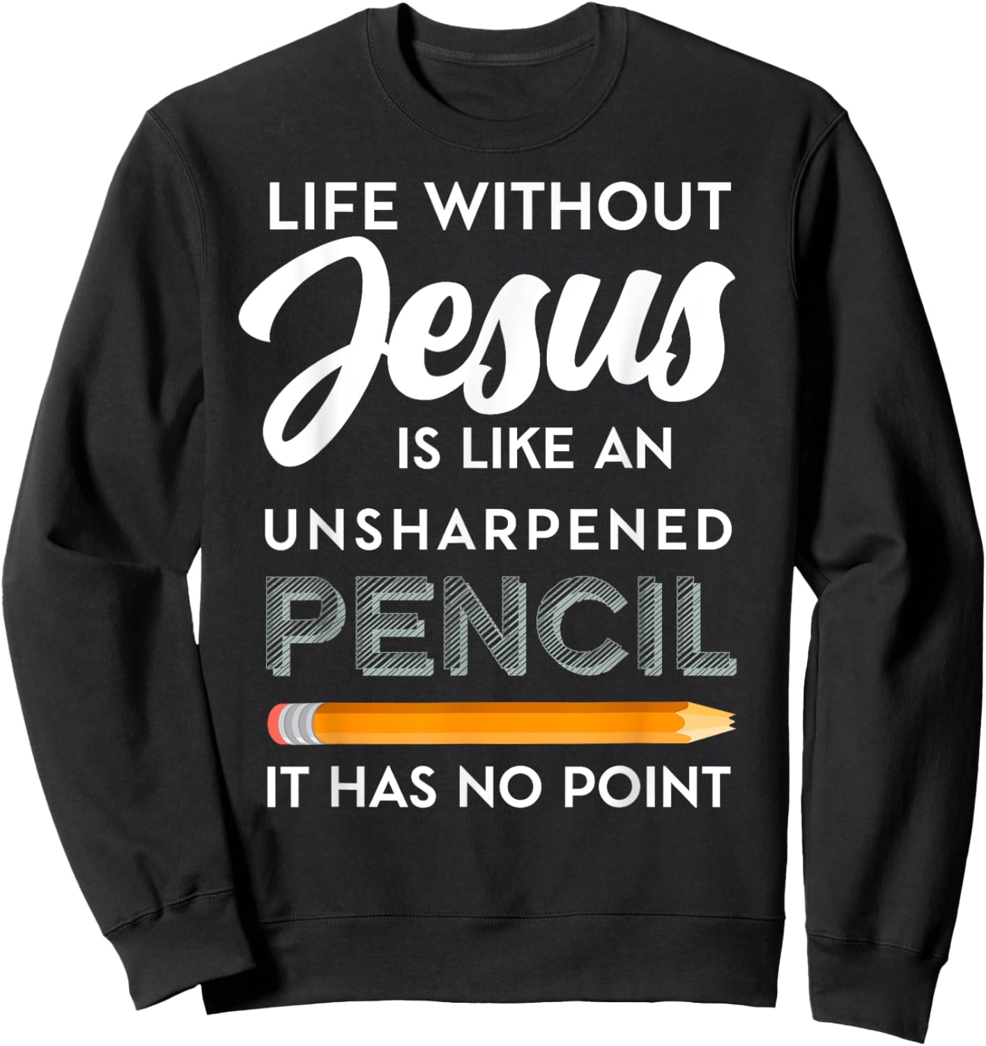 Life Without Jesus is Like Unsheppened Pencil Christian Joke Sweatshirt - Sweatshirt | Black