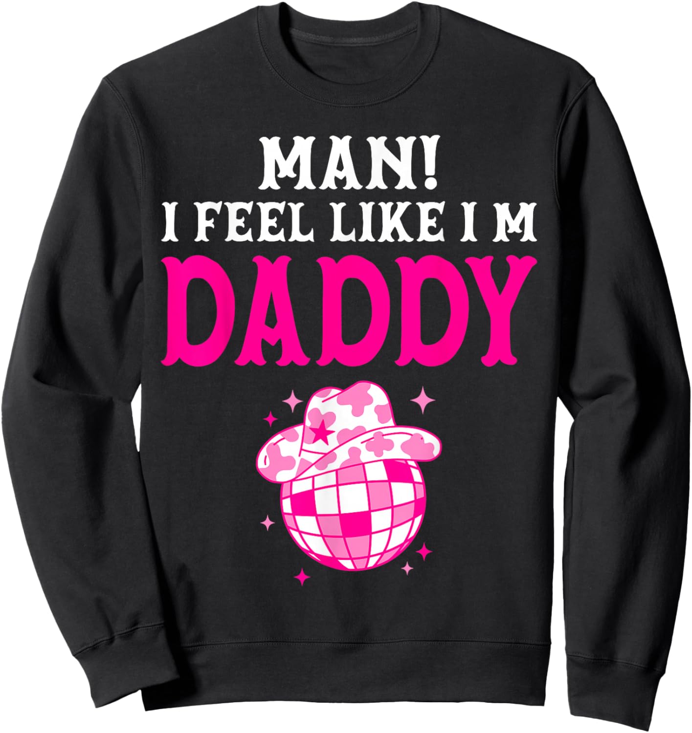 Man I Feel Like I'm Daddy Birthday Cowgirl Matching Family Sweatshirt - Sweatshirt | Black
