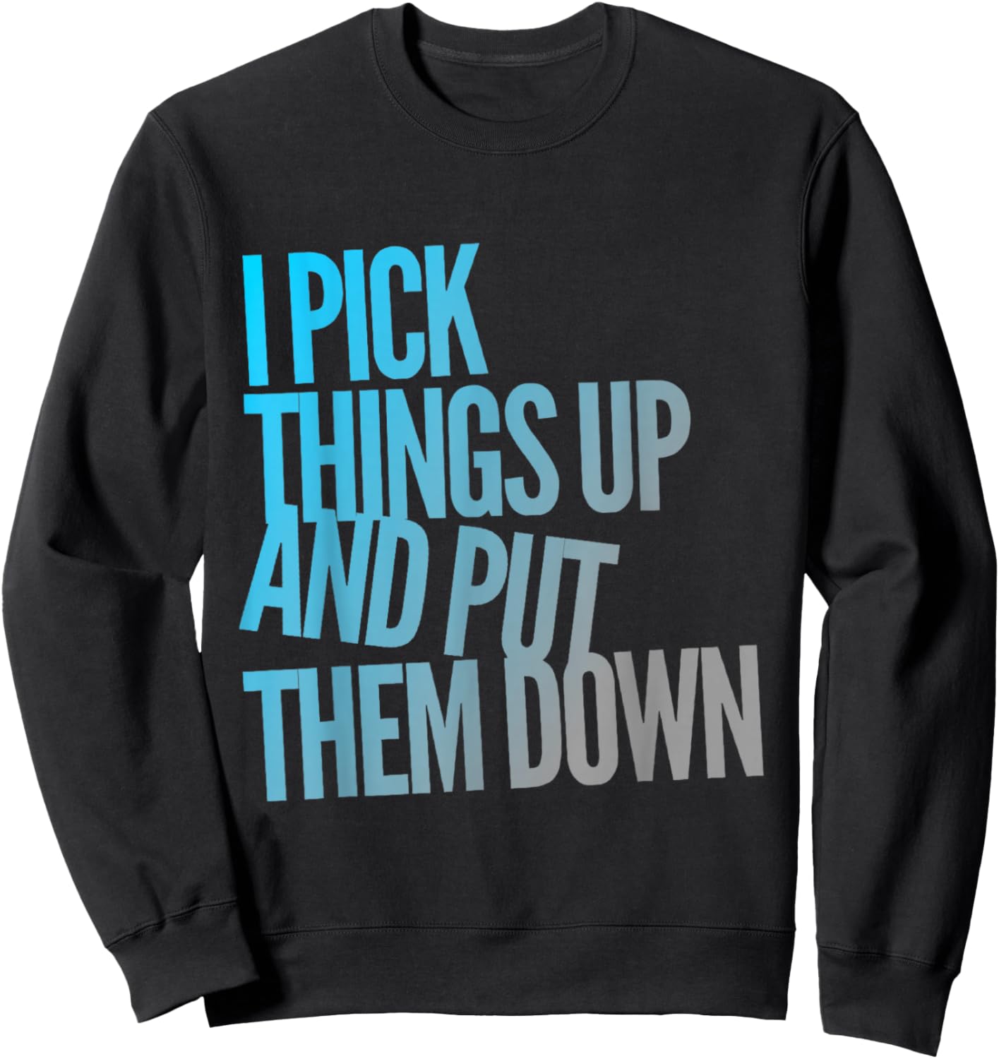 I Pick Things Up And Put Them Down Funny Back Gym Funny Sweatshirt - Sweatshirt | Black