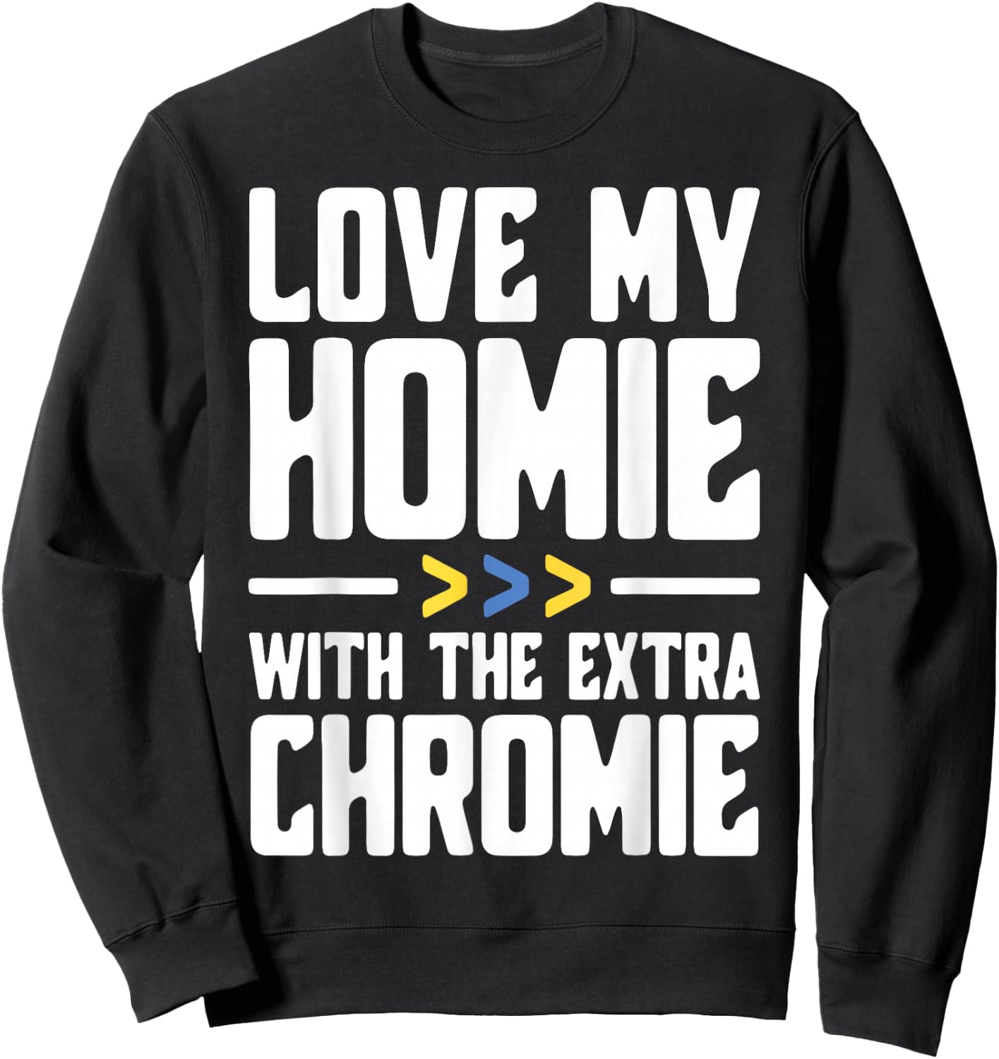 I Love My Homie with The Extra Chromie Sweatshirt - Sweatshirt | Black
