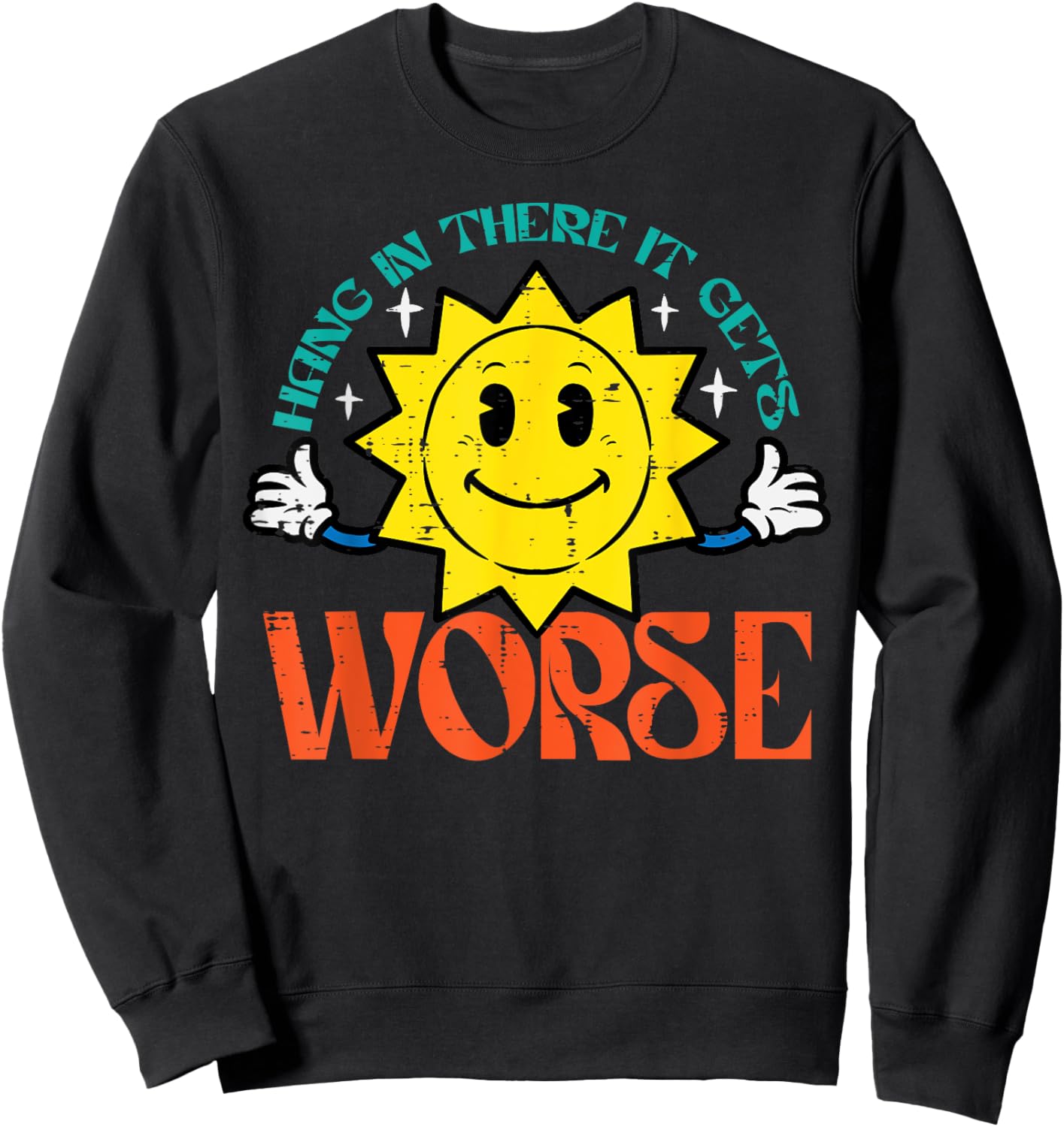 Hang In There It Gets Worse Funny Retro Existential Dread Sweatshirt - Sweatshirt | Black