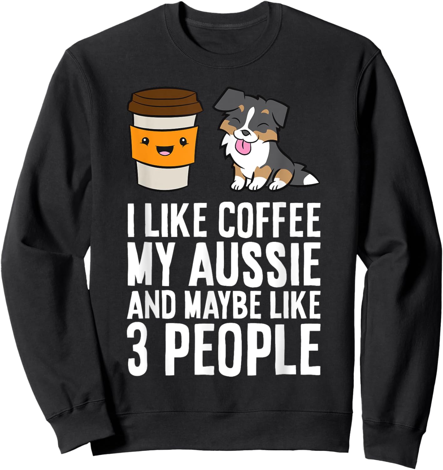 I Like Coffee My Aussie And Maybe Like 3 People Sweatshirt - Sweatshirt | Black