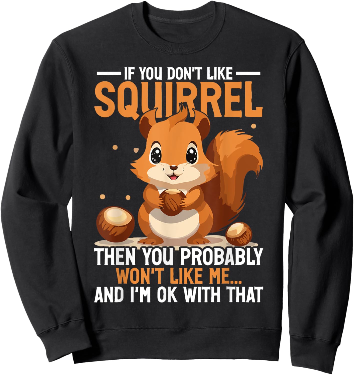 Squirrel Quote Animal Lover Saying Funny Squirrels Sweatshirt - Sweatshirt | Black