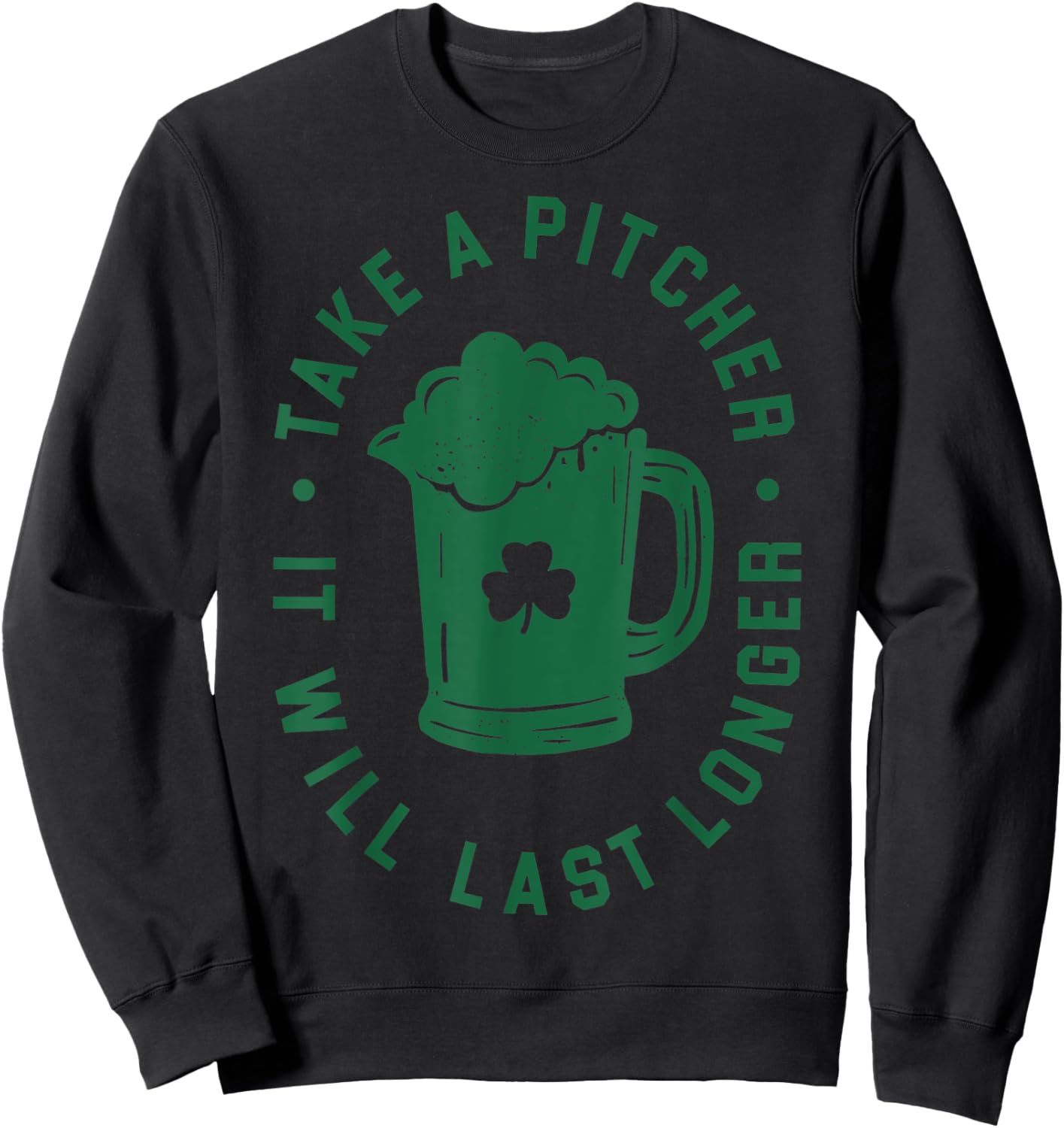 Take A Pitcher It Will Last Longer St Paddys Day Sweatshirt - Sweatshirt | Black