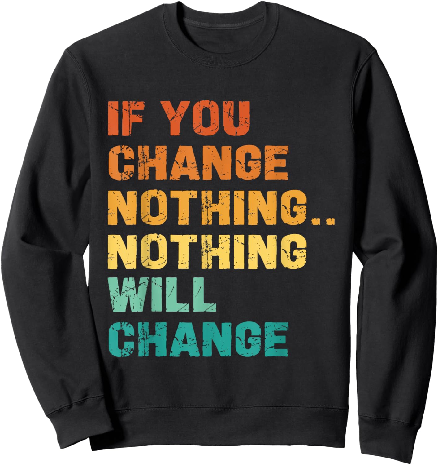 If You Change Nothing Nothing Will Change Sweatshirt - Sweatshirt | Black