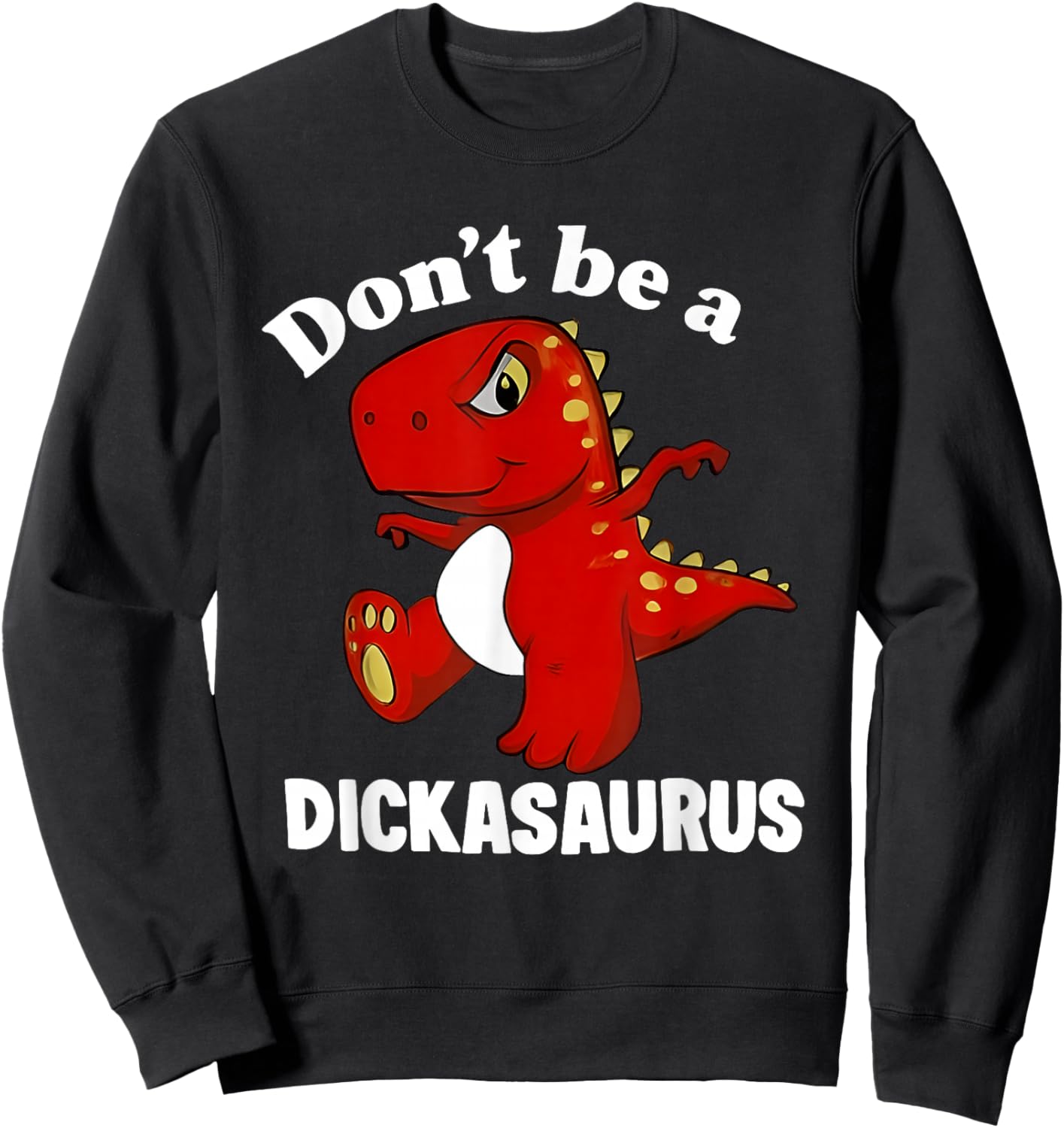 Don't Be A Dickasaurus Funny Dinosaur T-rex Saying Quote Sweatshirt - Sweatshirt | Black
