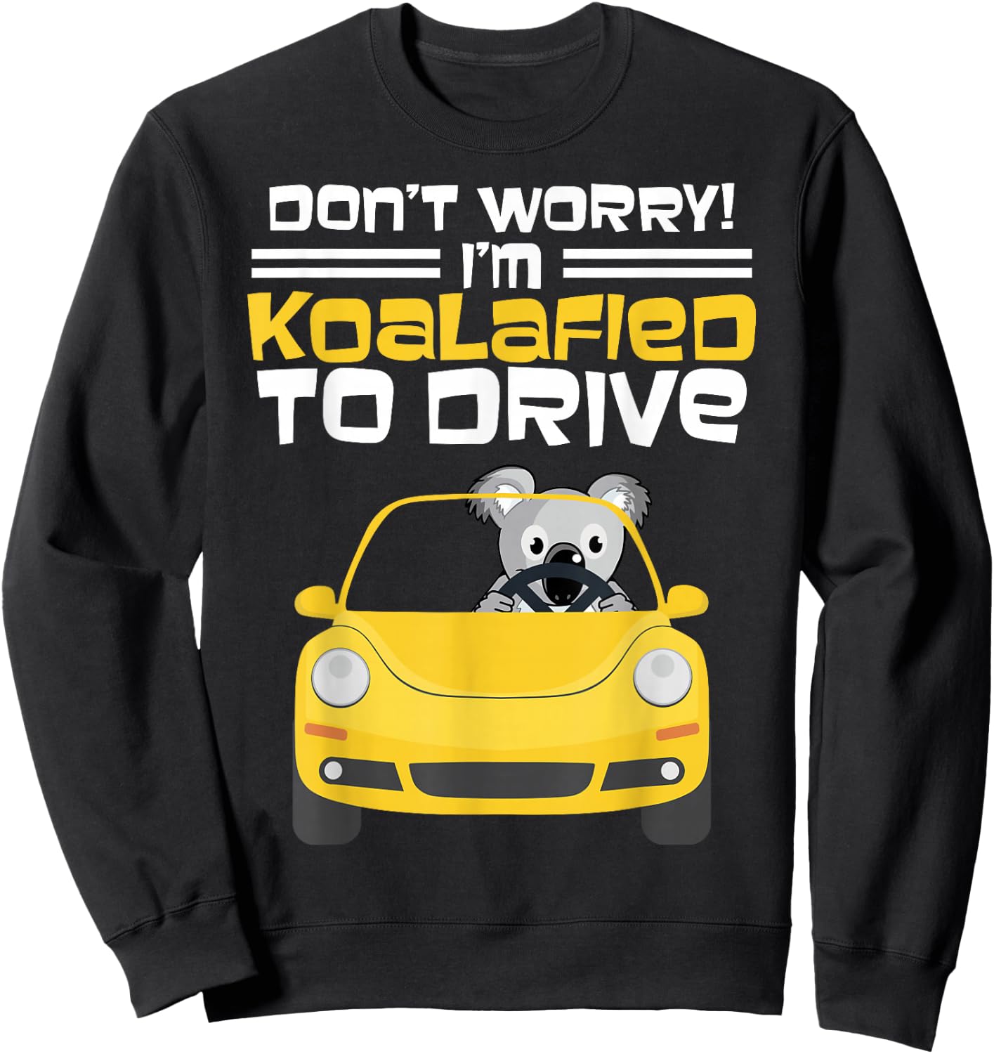 Fun New Driver Gift Don't Worry I am Koalafied To Drive Sweatshirt - Sweatshirt | Black