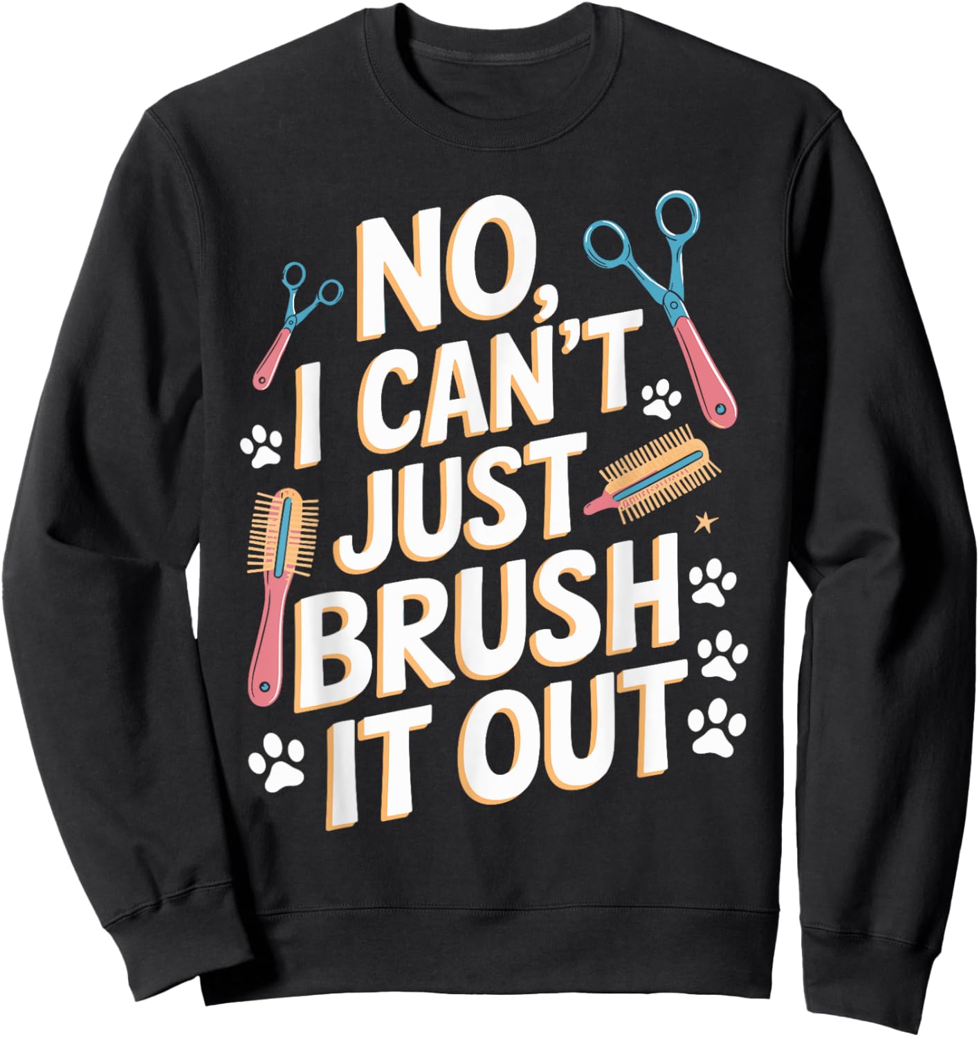No, I Can't Just Brush It Out Groomer T Shirt Funny Groomer Sweatshirt - Sweatshirt | Black