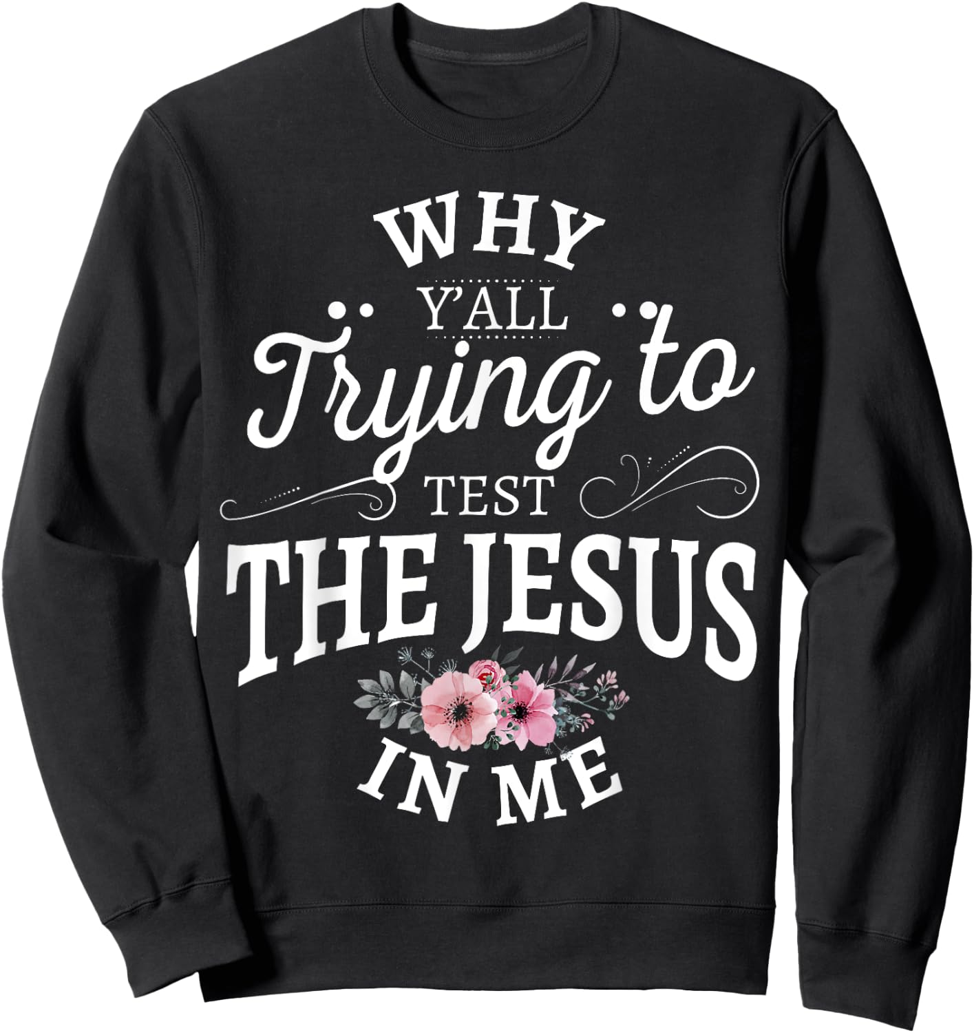 Why y'all trying to test the Jesus in me Sweatshirt - Sweatshirt | Black