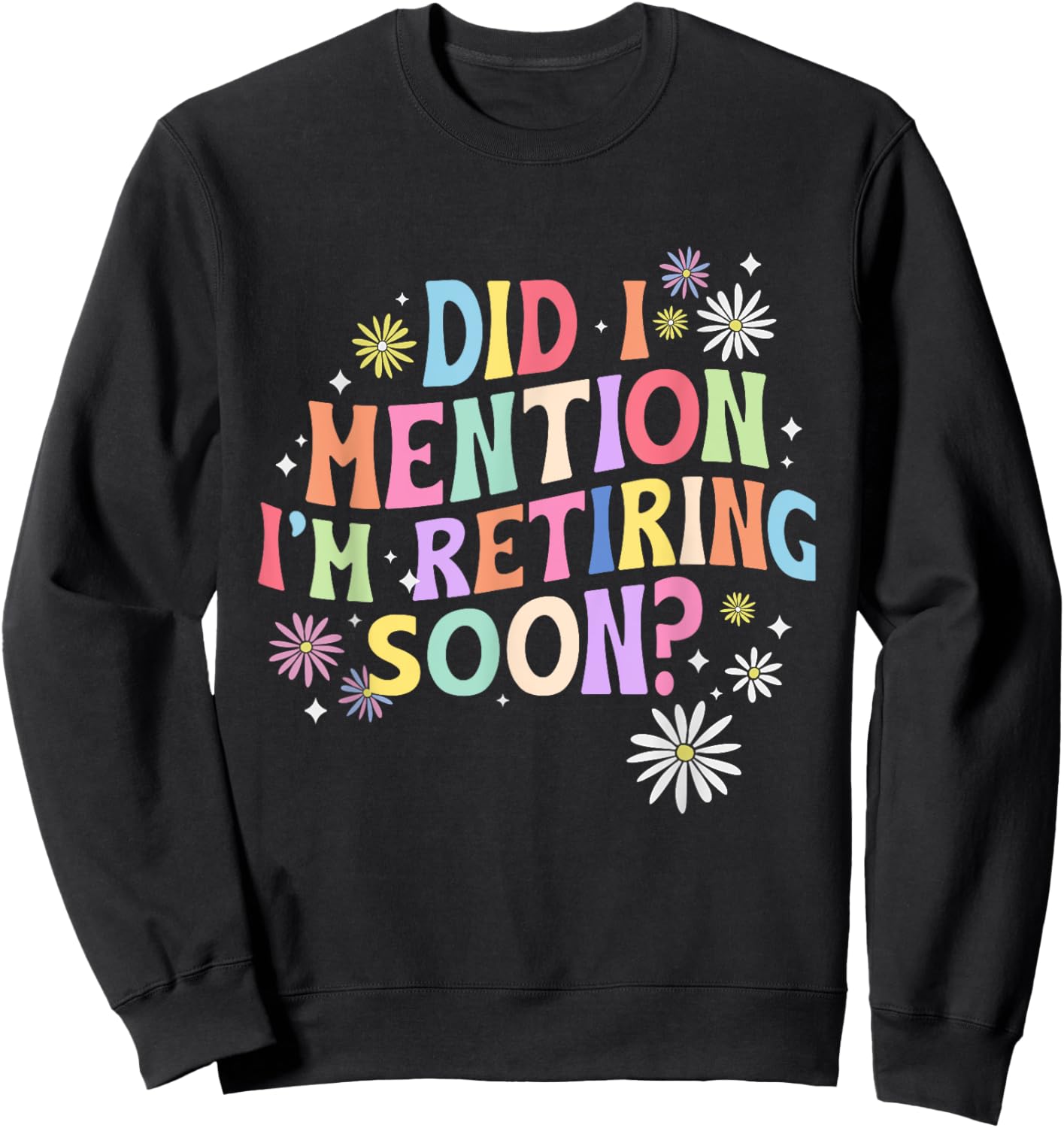 Did I Mention I'm Retiring Soon Retro Groovy Retirement Sweatshirt - Sweatshirt | Black