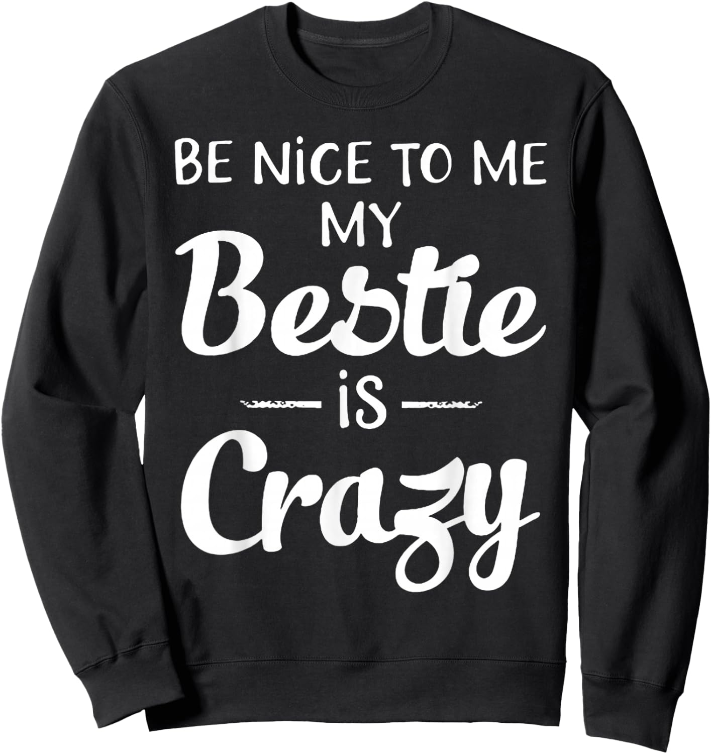 Be Nice to Me My Bestie is Crazy Gift Best Friends Sweatshirt - Sweatshirt | Black