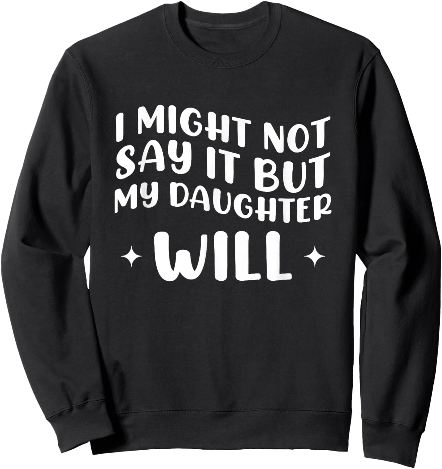 I Might Not Say It But My Daughter Will Sweatshirt - Sweatshirt | Black