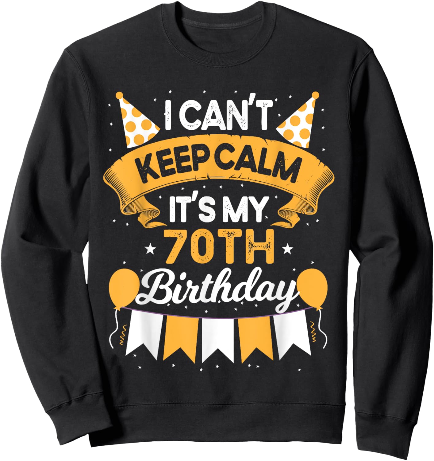 70 Year Old I Can't Keep Calm It's My 70th Birthday Sweatshirt - Sweatshirt | Black