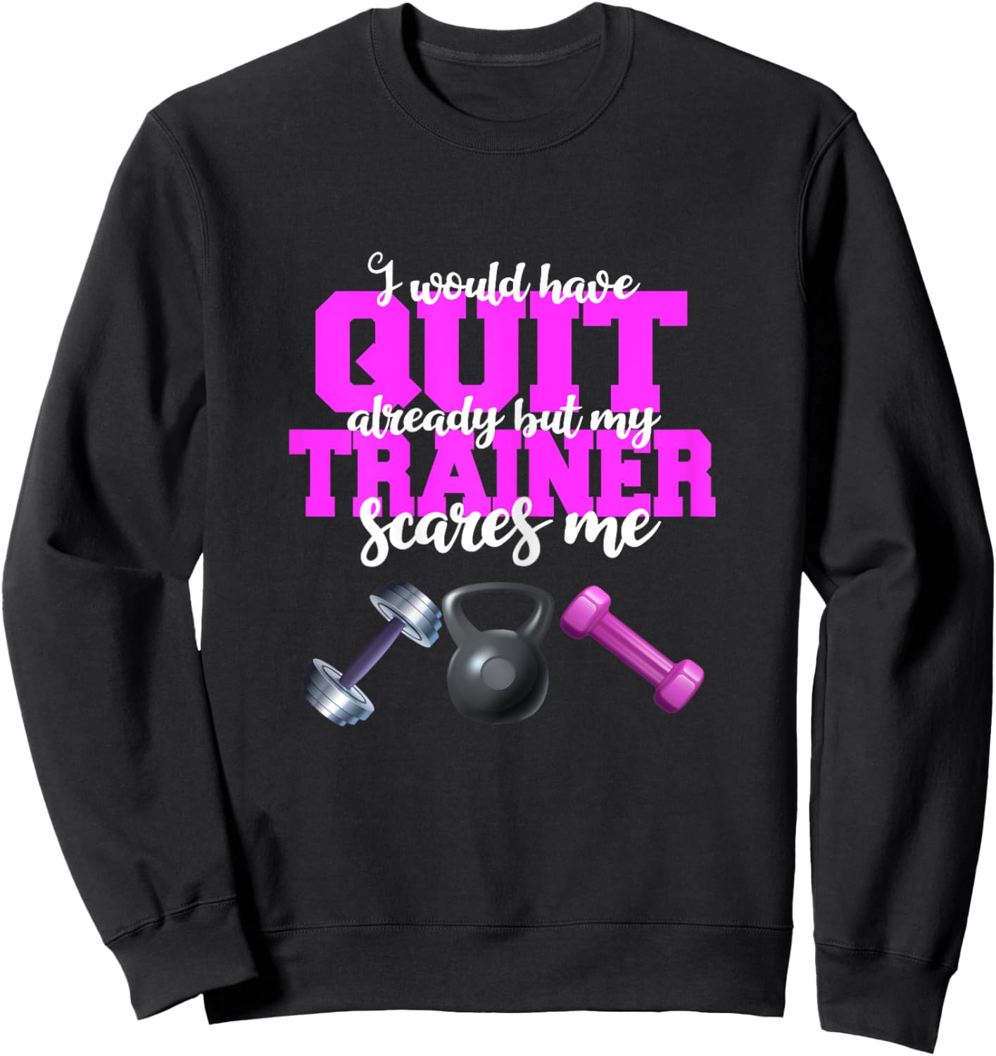I Would Have Quit But My Trainer Scares Me Weight Exercise Sweatshirt - Sweatshirt | Black