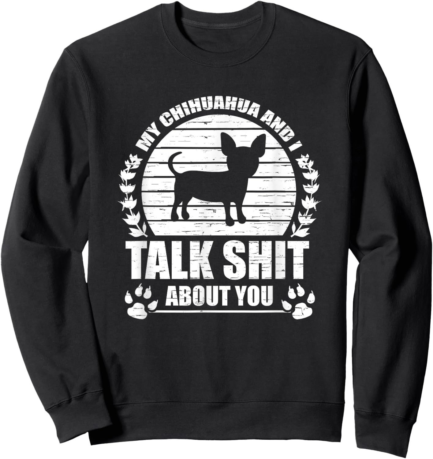 My Chihuahua And I Talk Shit About You Funny Dog Lover Gift Men Women Sweatshirt - Sweatshirt | Black