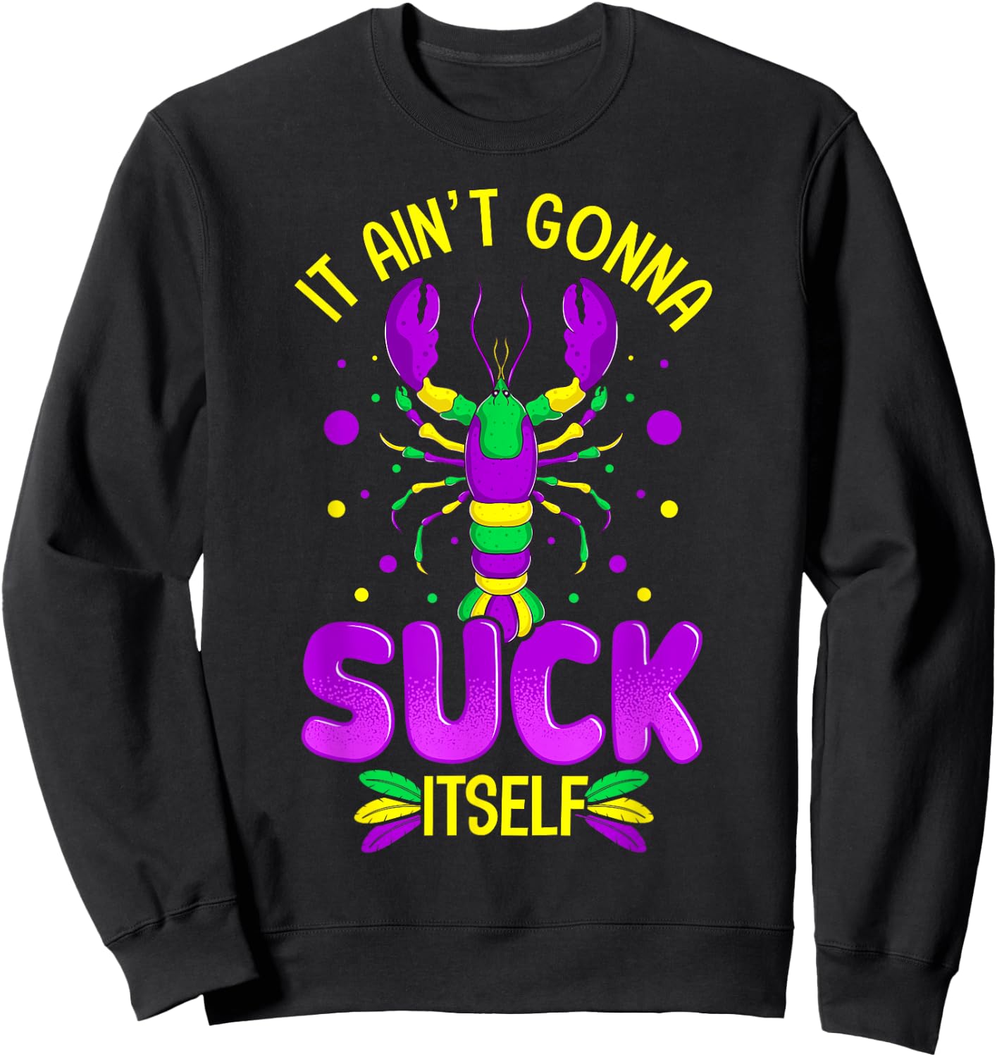 It Aint Going To Suck Itself Mardi Gras Funny Crawfish Sweatshirt - Sweatshirt | Black