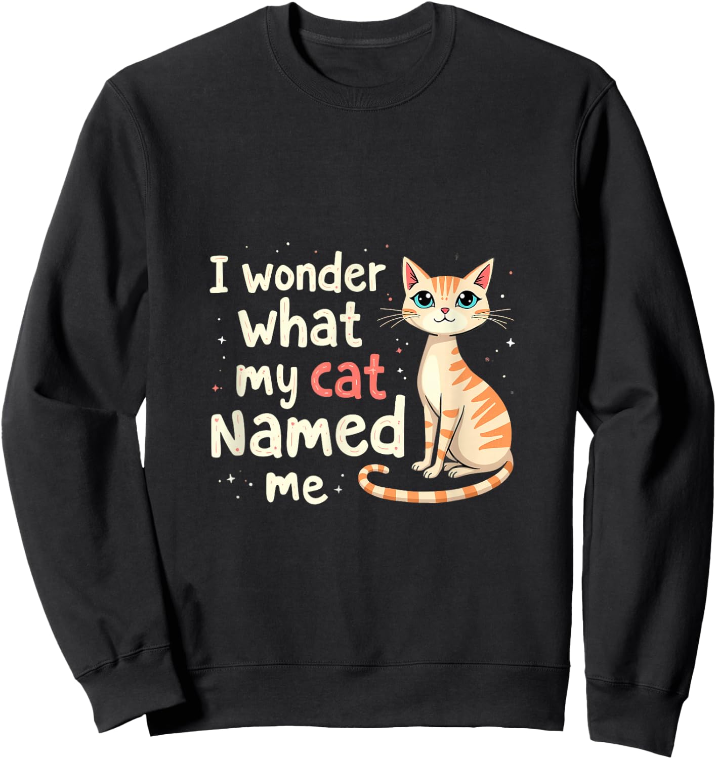 I Wonder What My Cat Named Me Funny Cat Sweatshirt - Sweatshirt | Black