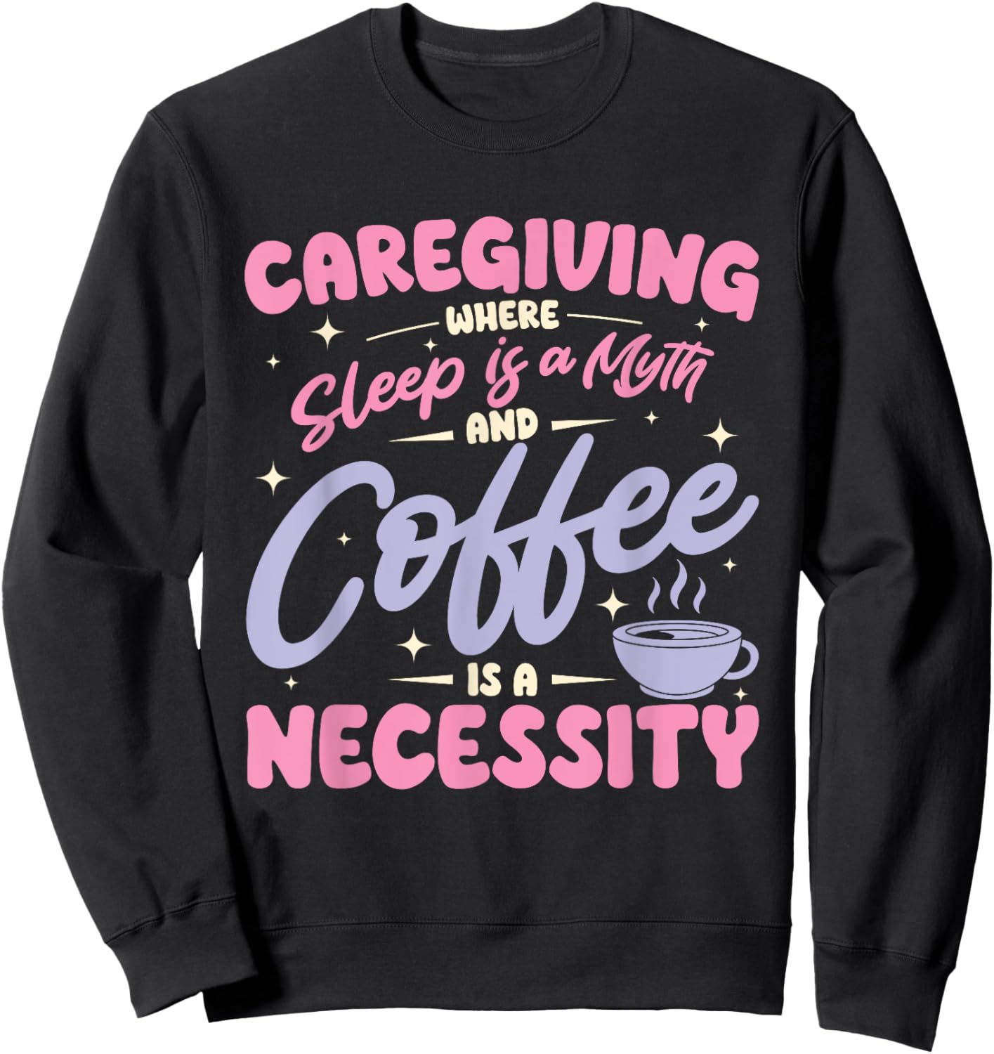 Caregiving where sleep is a myth and coffee is a necessity Sweatshirt - Sweatshirt | Black