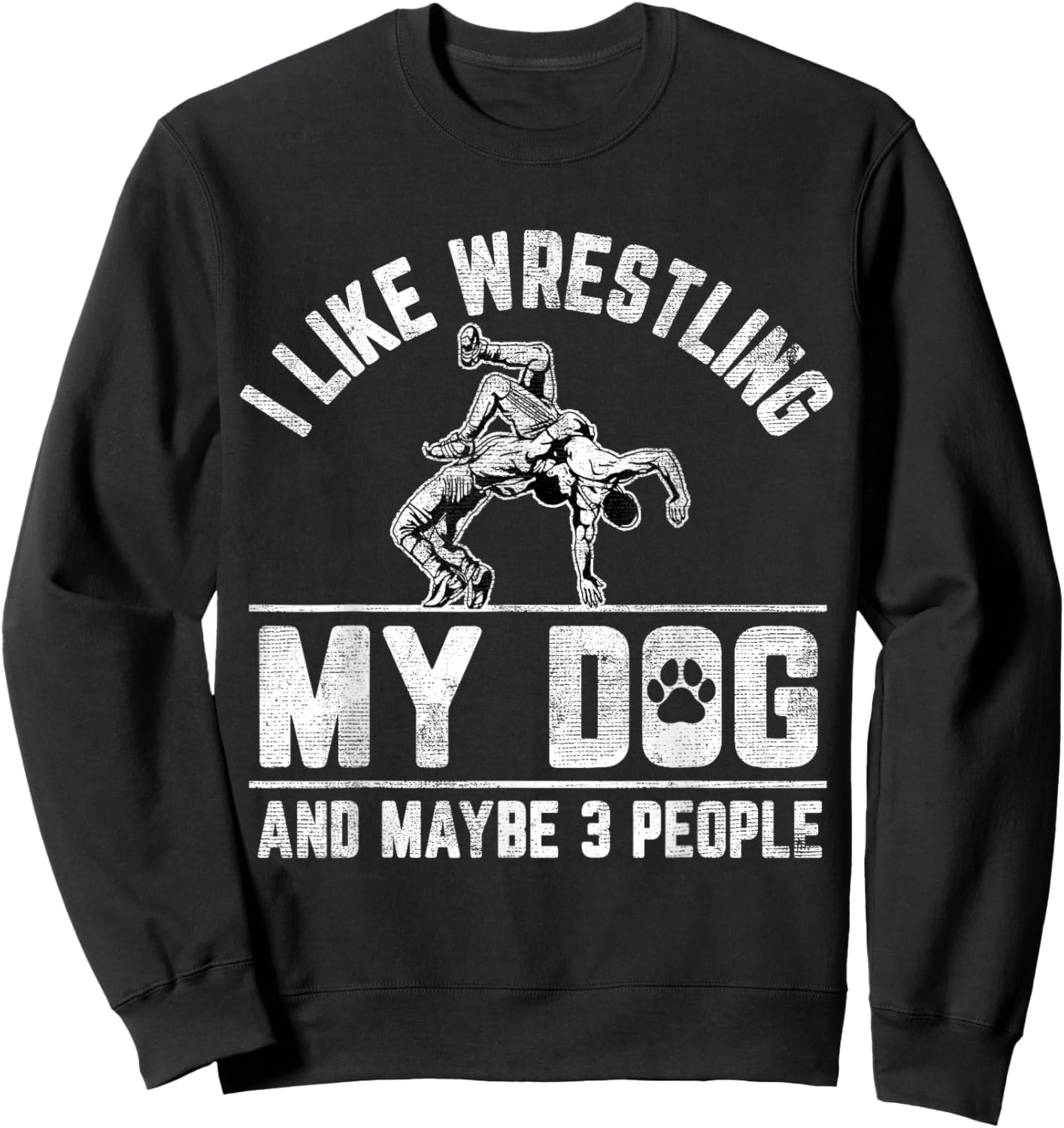 I Like Wrestling My Dog And Maybe 3 People Funny Saying Sweatshirt - Sweatshirt | Black