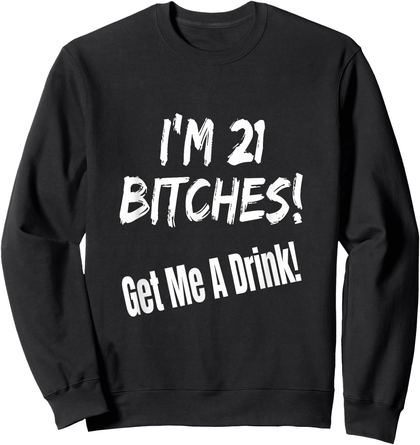 I'm 21 Bitches! Get Me A Drink Funny Birthday Gift Drinking Sweatshirt - Sweatshirt | Black
