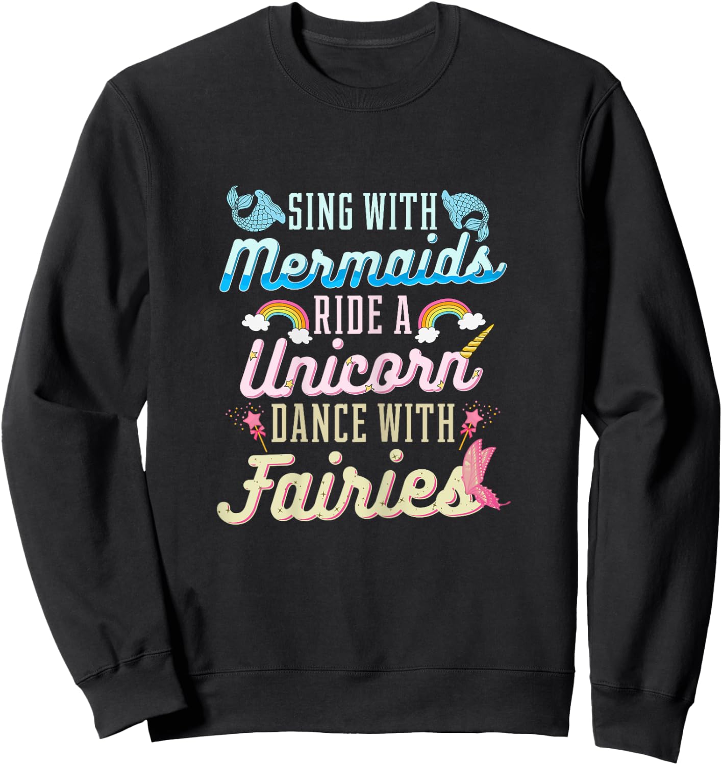 Sing With Mermaids Ride a Unicorn Dance With Fairies Gift Sweatshirt - Sweatshirt | Black
