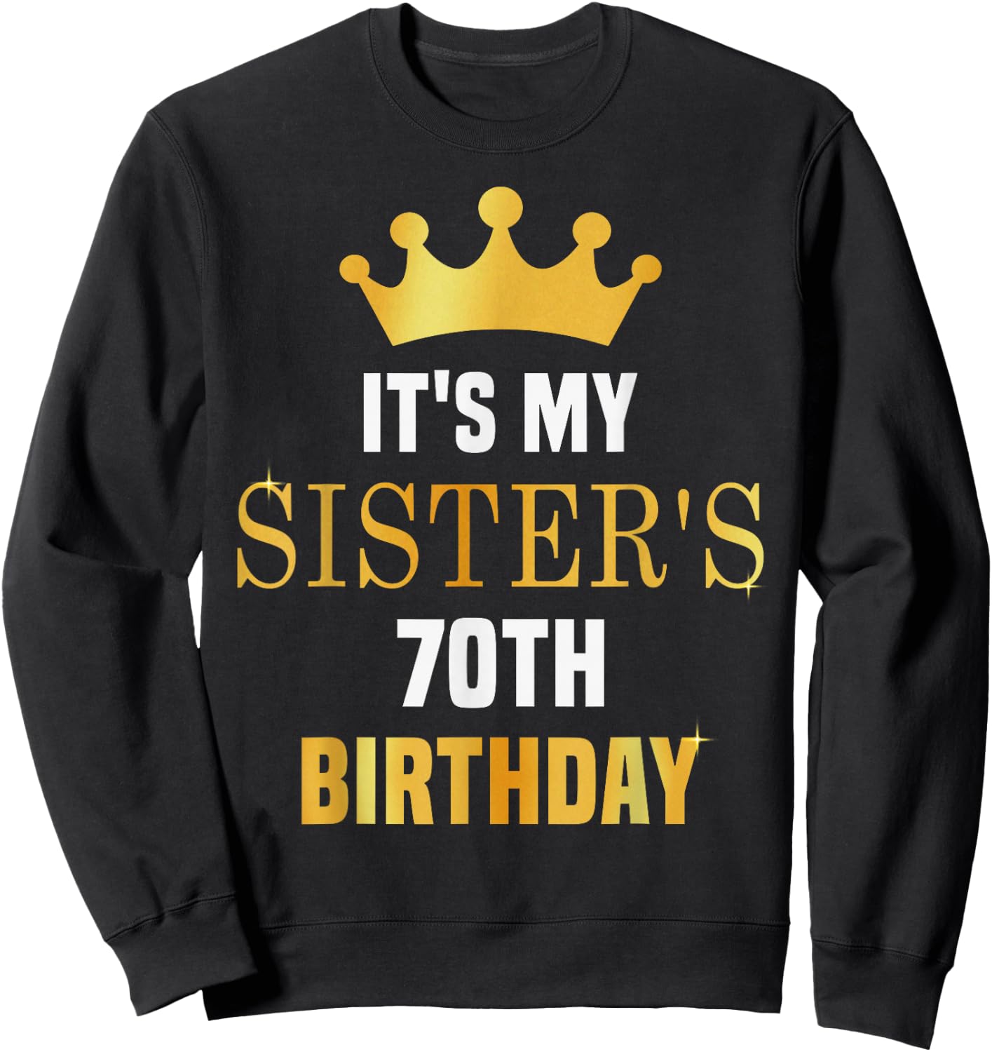 Its My Sister's 70th Birthday 70 Years Old Golden Bday Sweatshirt - Sweatshirt | Black
