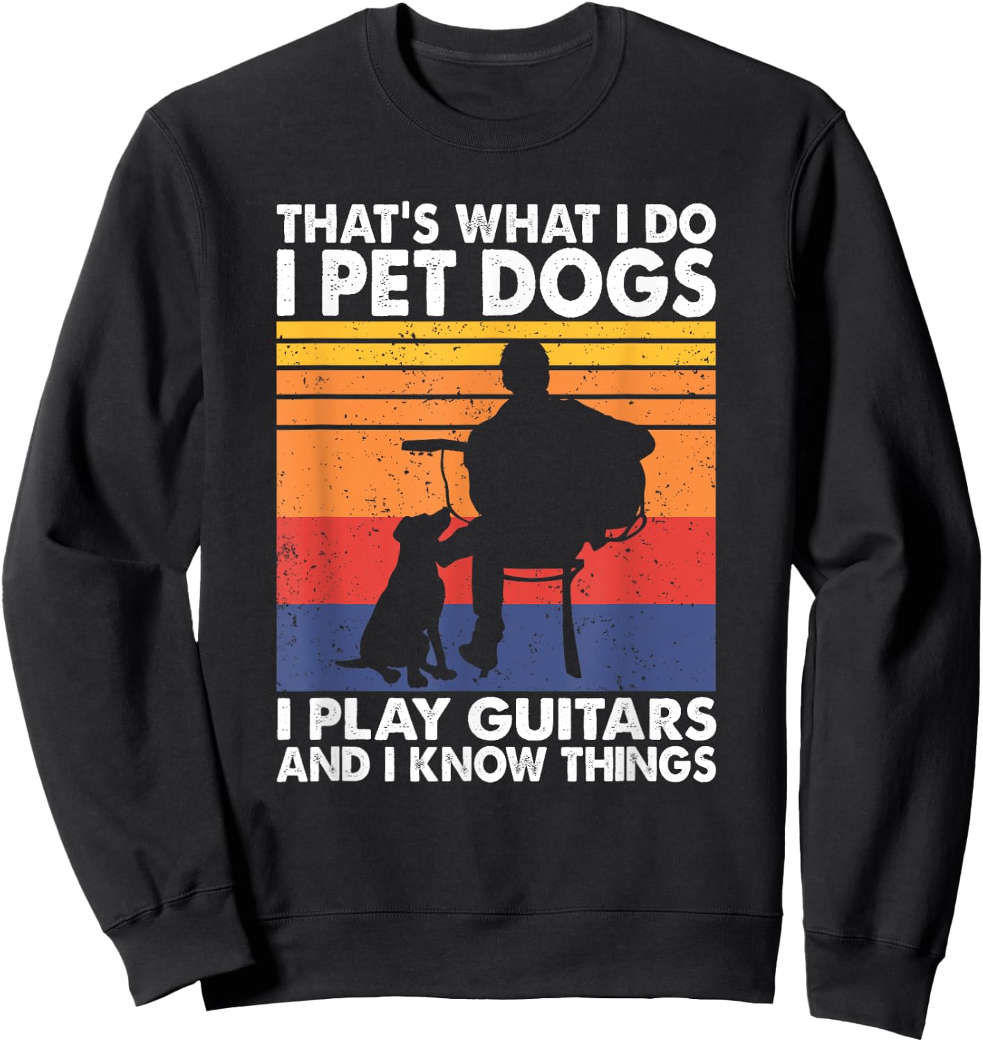 That's What I Do I Pet Dogs I Play Guitars & I Know Things Sweatshirt - Sweatshirt | Black