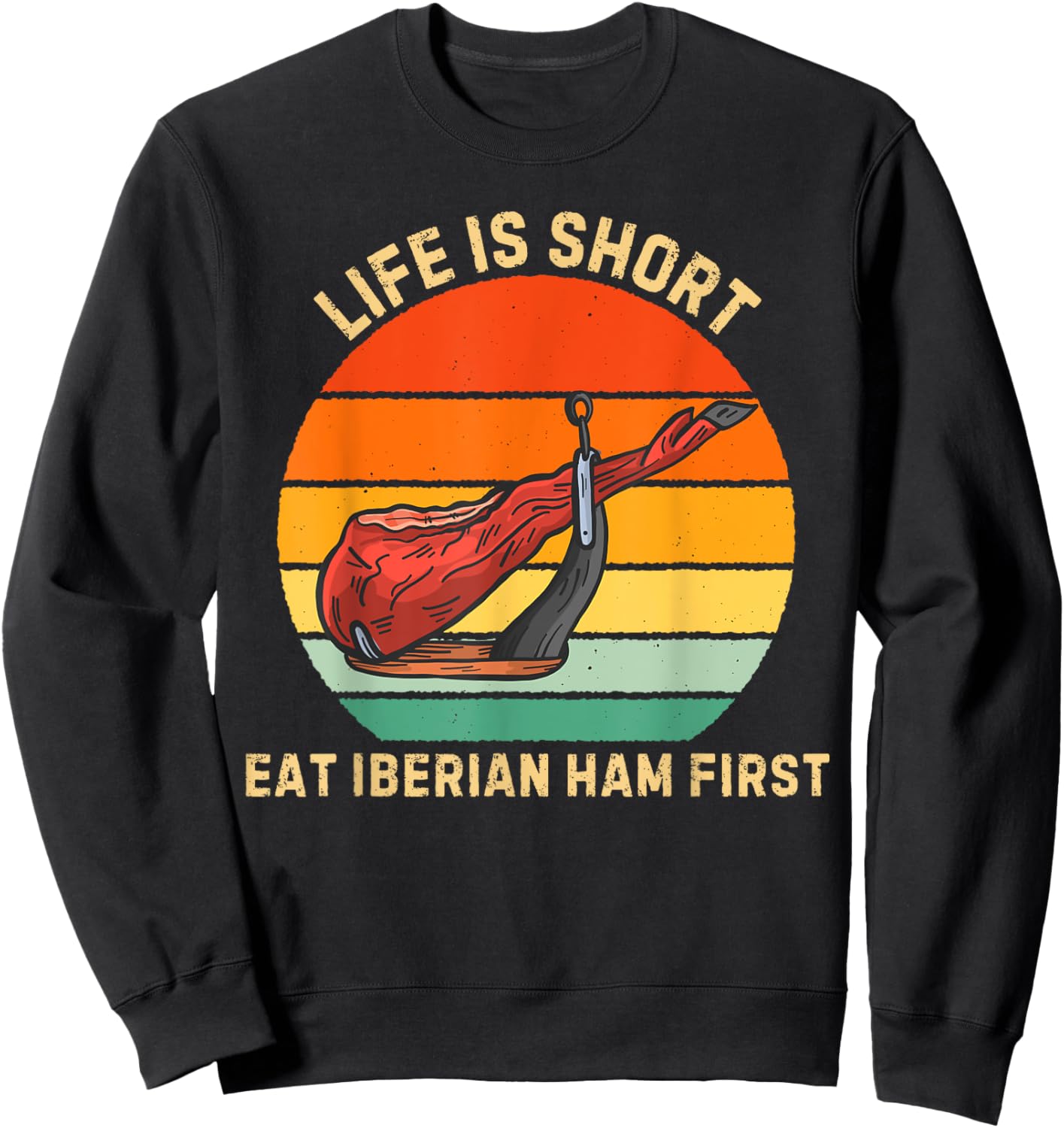 Retro Life Is Short Eat Iberian Ham First Iberian Ham Lover Sweatshirt - Sweatshirt | Black