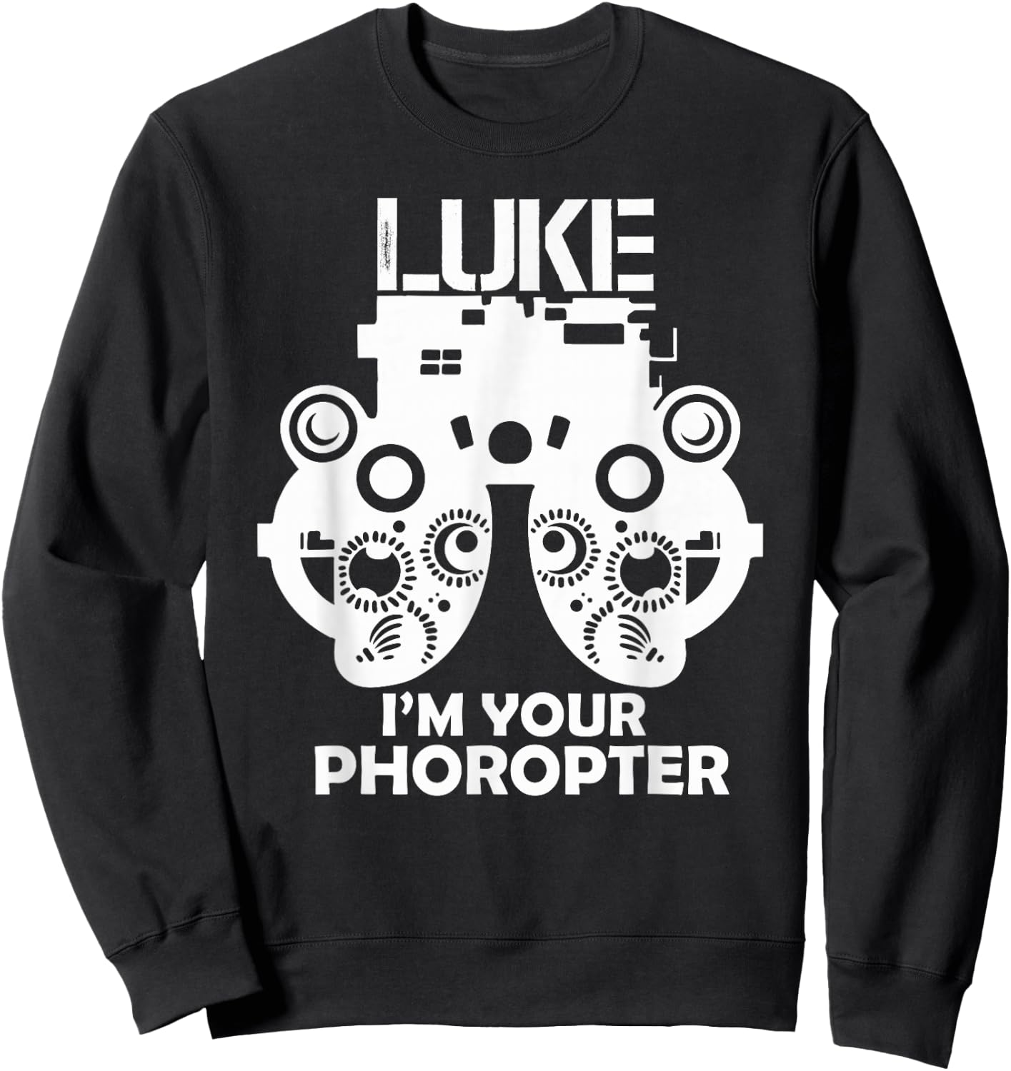 Funny Eye Doctor Optometrist Gift Saying I Am Your Phoropter Sweatshirt - Sweatshirt | Black