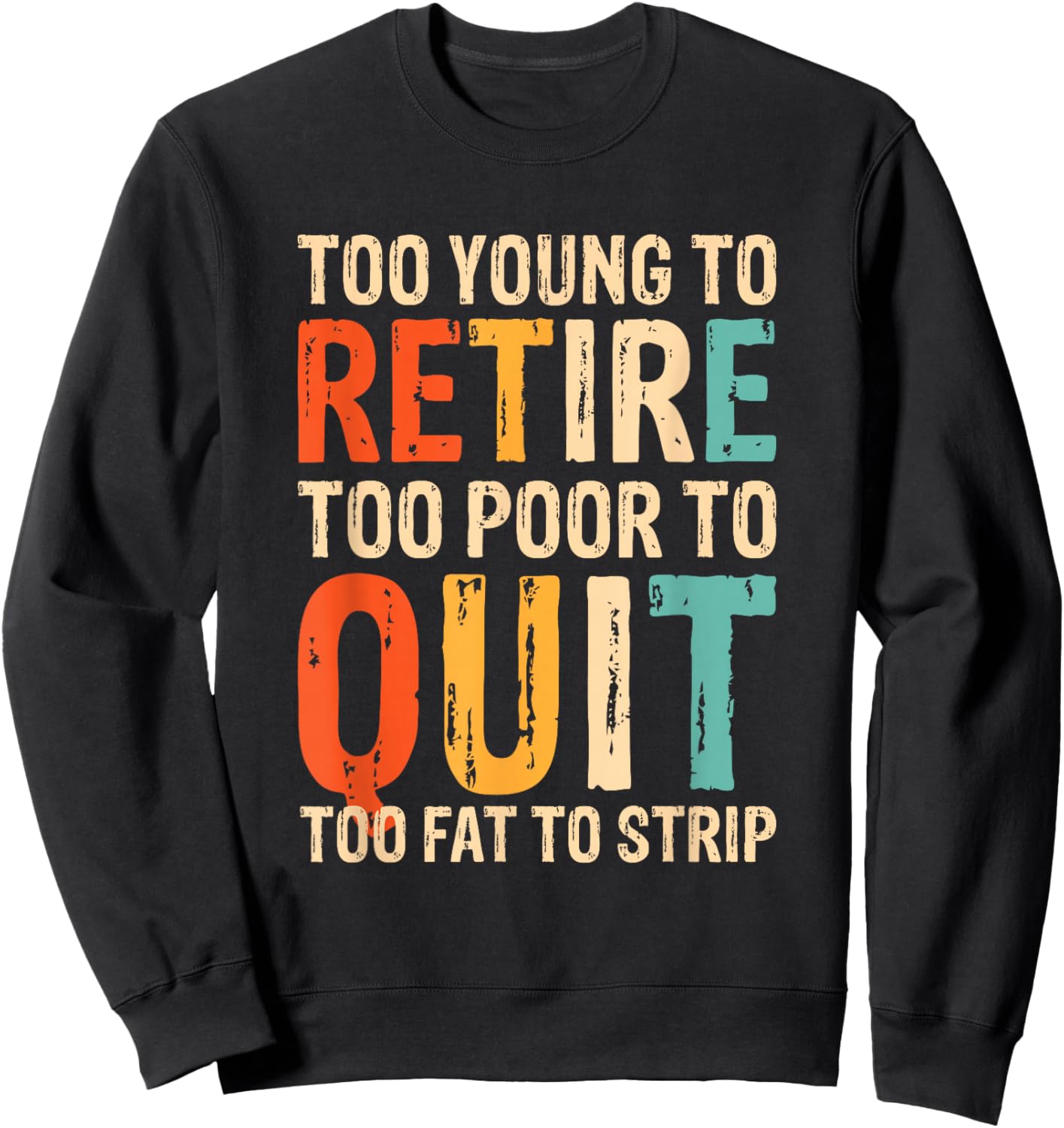 Too Young To Retire Too Poor To Quit Too Fat To Strip Sweatshirt - Sweatshirt | Black