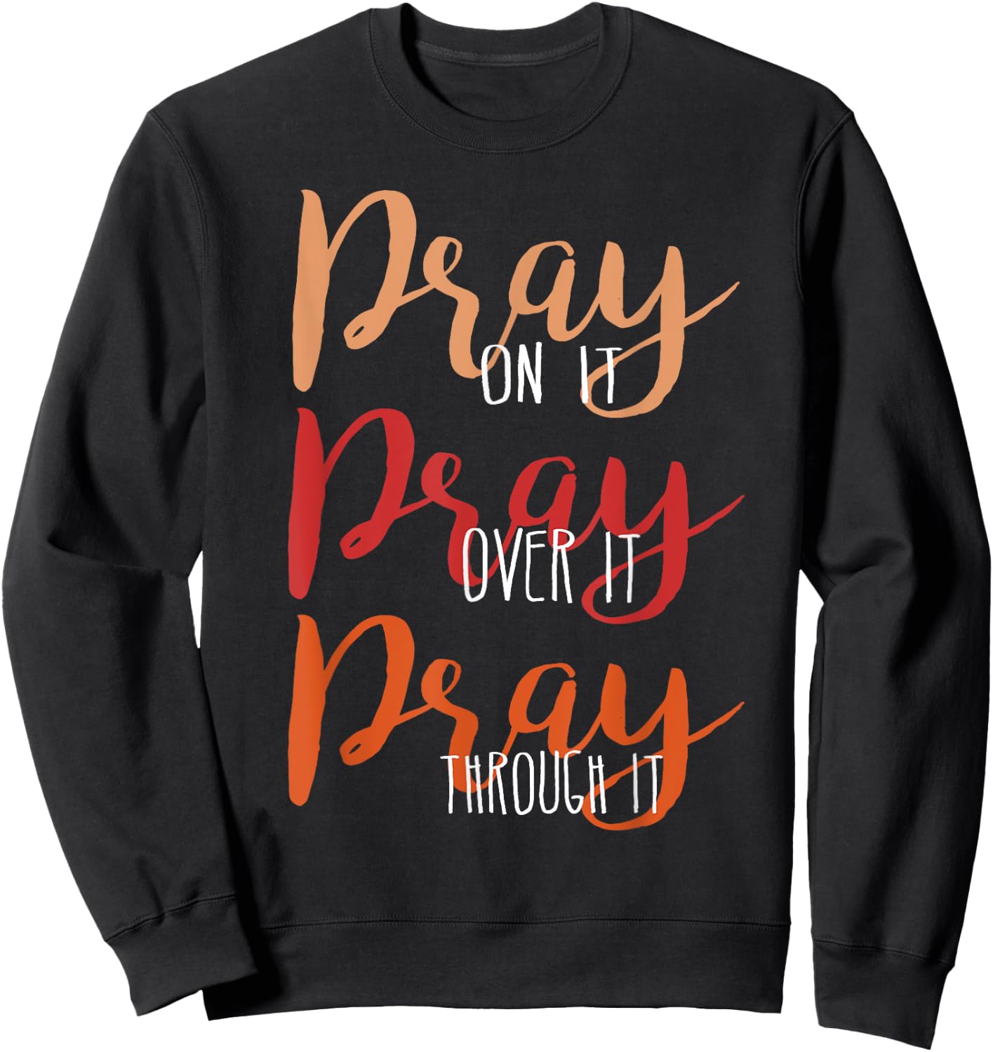 Pray On It, Pray Over It, Pray Through It Christian Faith Sweatshirt - Sweatshirt | Black