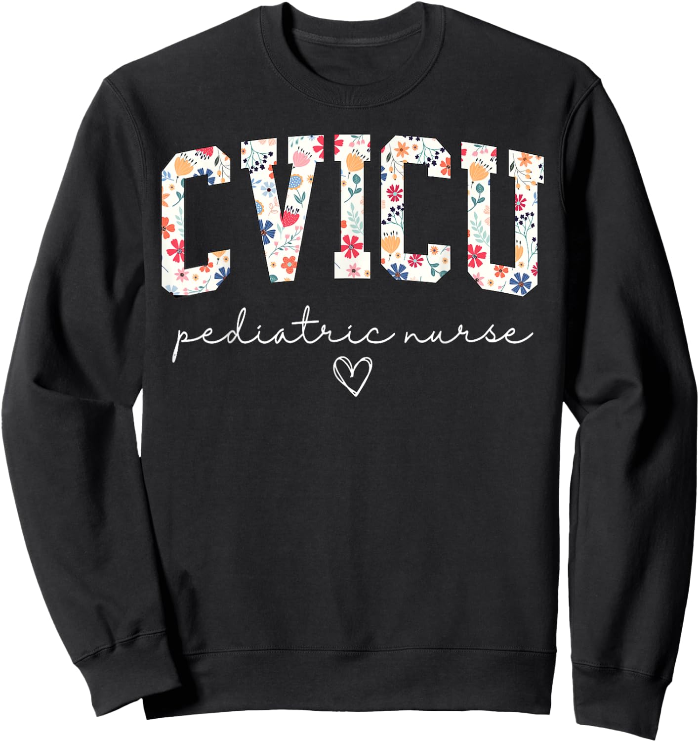 Retro Floral CVICU Pediatric Nurse Pediatric Cardiac ICU Sweatshirt - Sweatshirt | Black