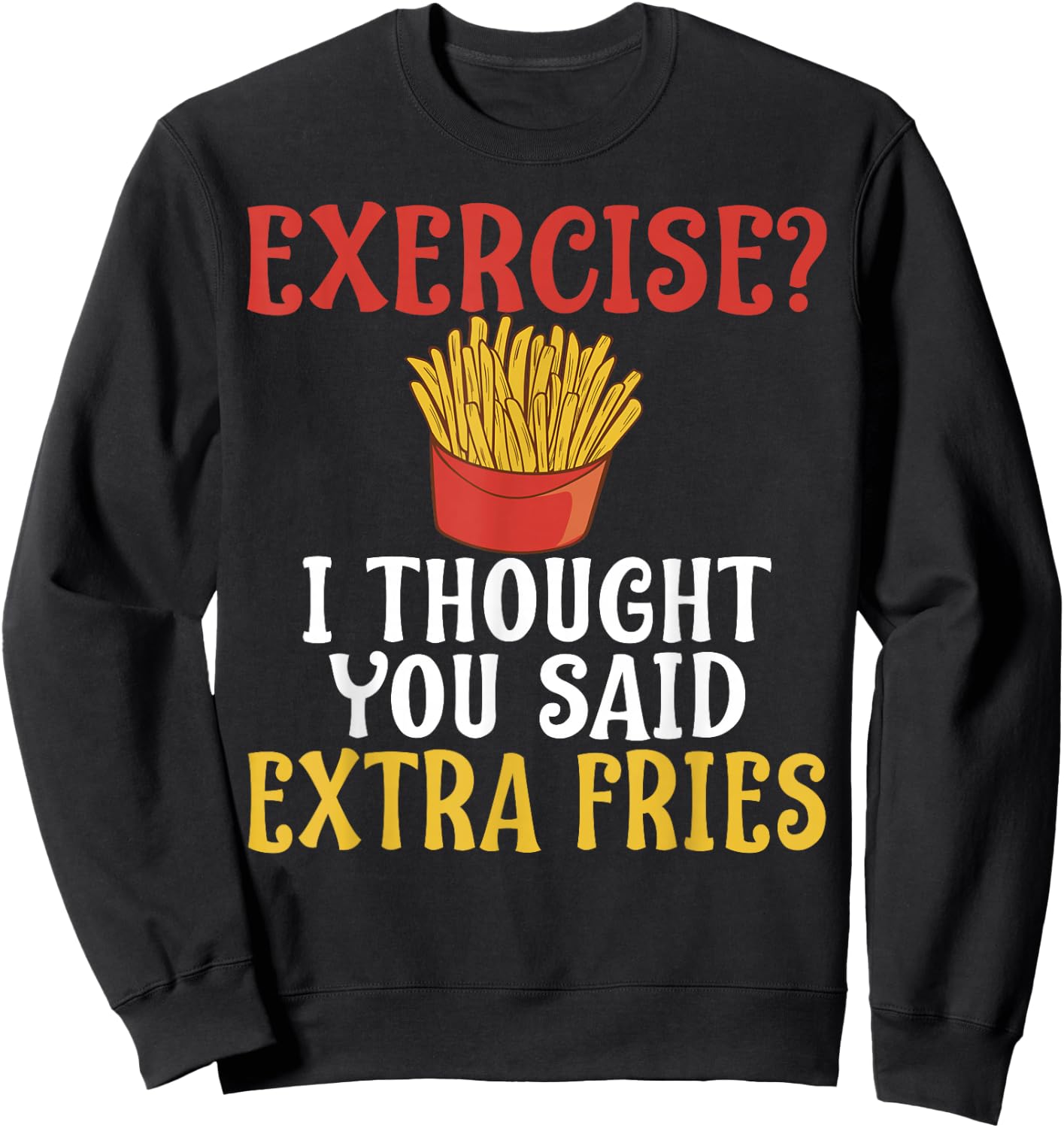 Exercise I Thought You Said Extra Fries Gym Sweatshirt - Sweatshirt | Black