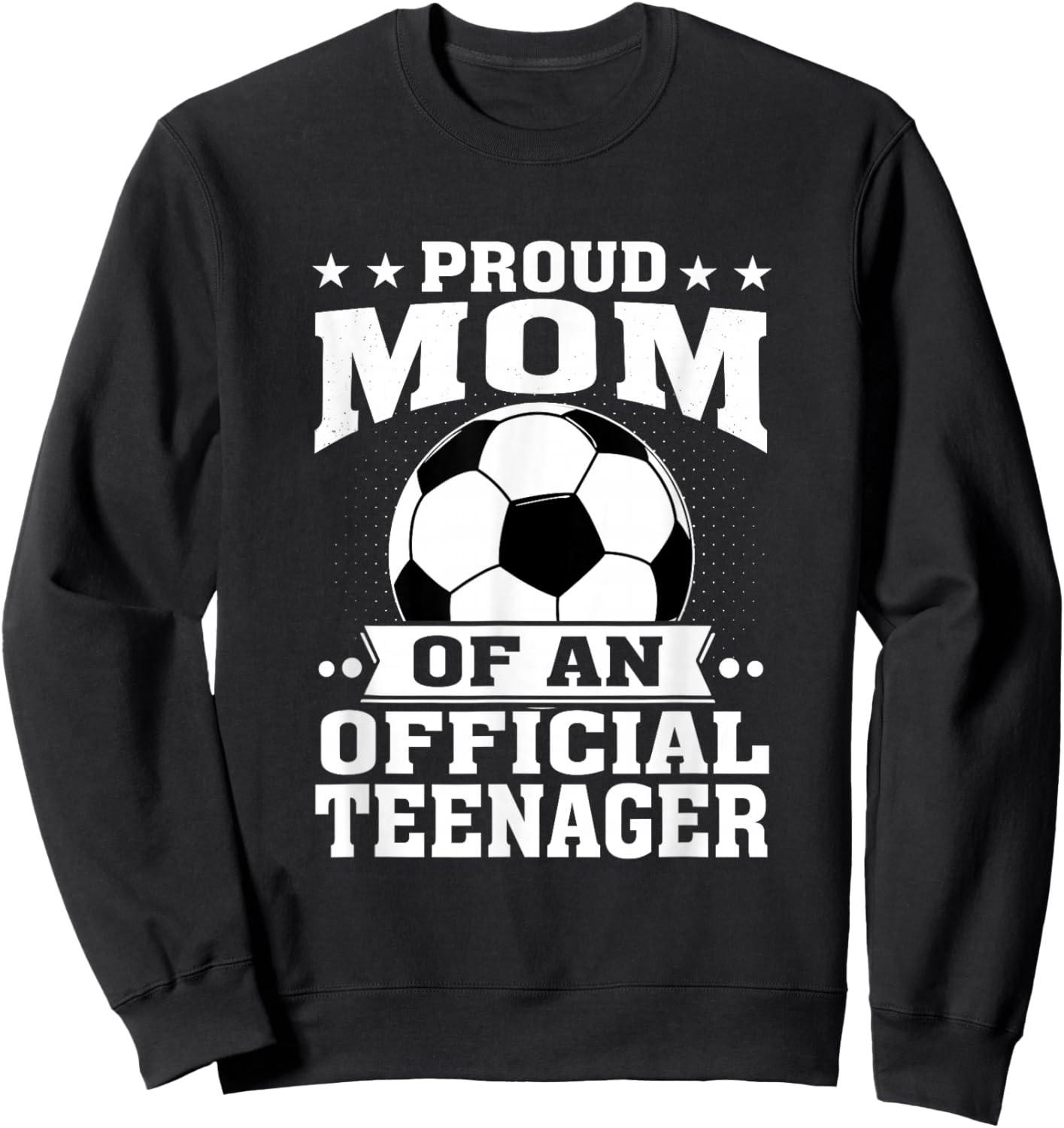 Proud Mom of an Official Teenager 13th Birthday Soccer Sweatshirt - Sweatshirt | Black