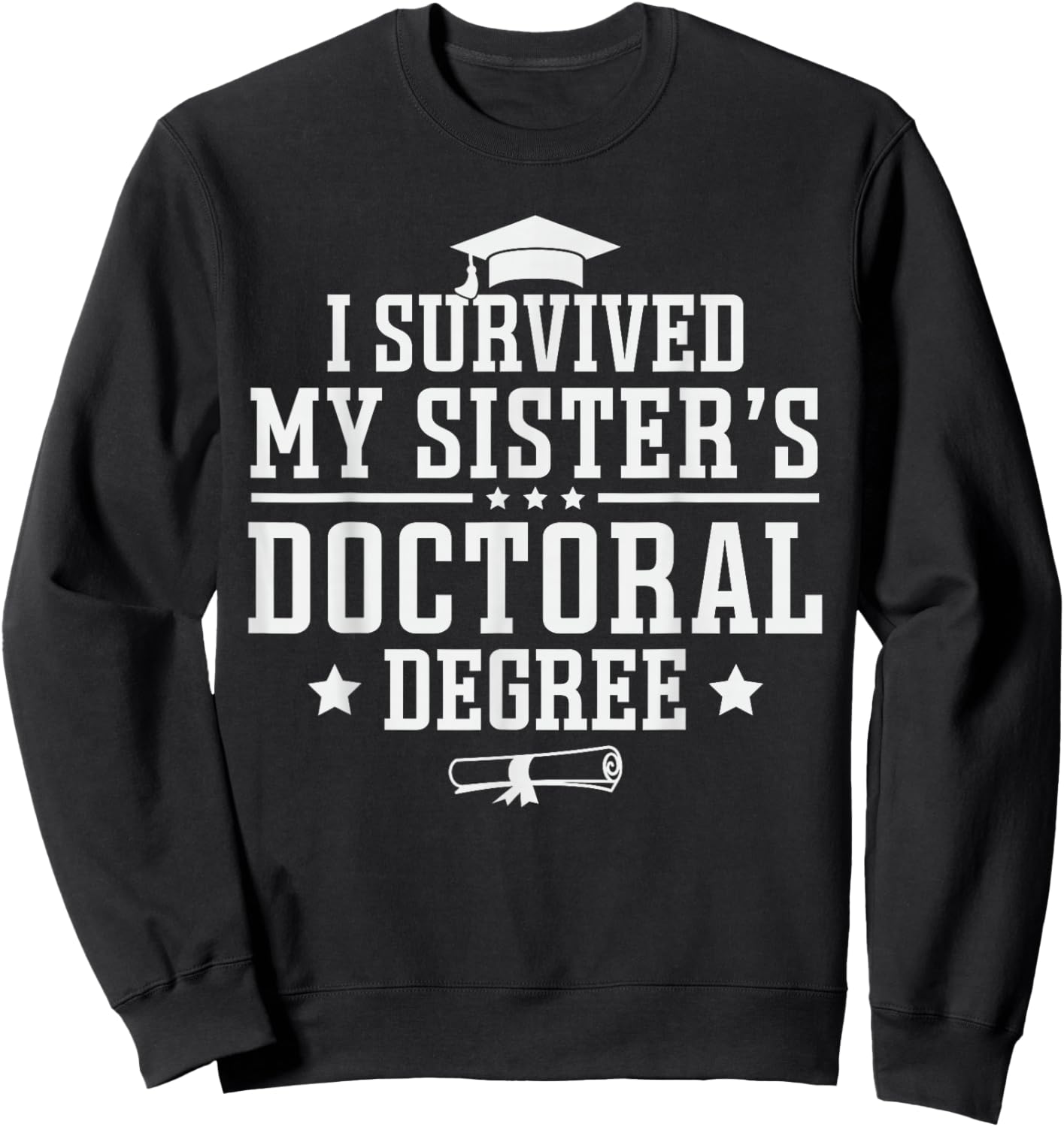 I Survived My Sisters Doctoral Degree Proud Brother Sibling Sweatshirt - Sweatshirt | Black