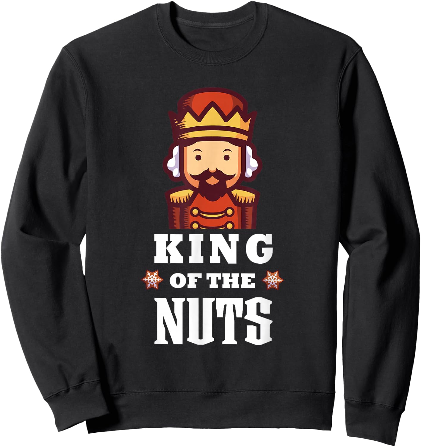 Nutcracker Christmas King of Nuts Funny Sweatshirt - Sweatshirt | Black