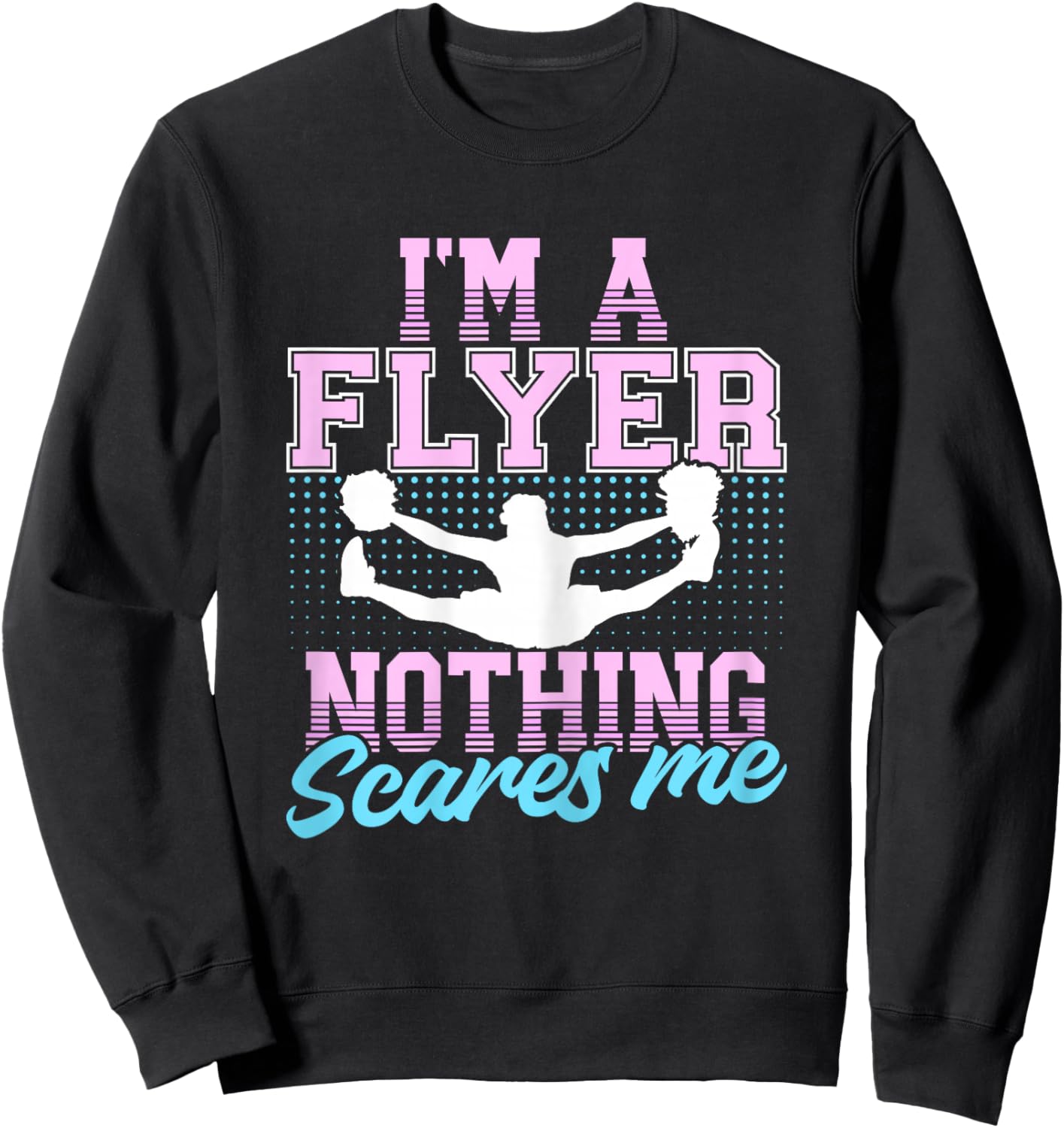 I’m A Flyer Nothing Scares Me Cheer Cheerleading Cheerleader Sweatshirt - Sweatshirt | Black