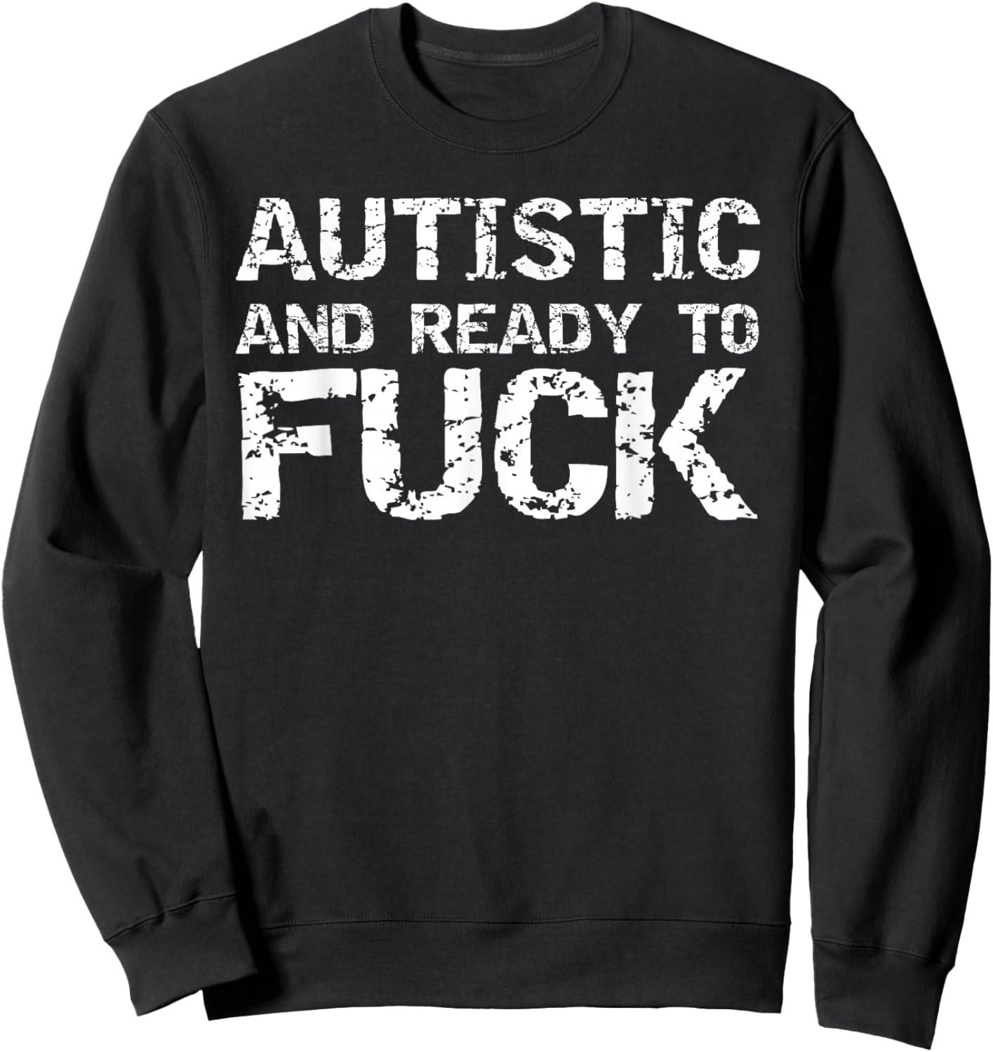 Autistic and Ready to Fuck Funny Sex Joke Saying for Autism Sweatshirt - Sweatshirt | Black