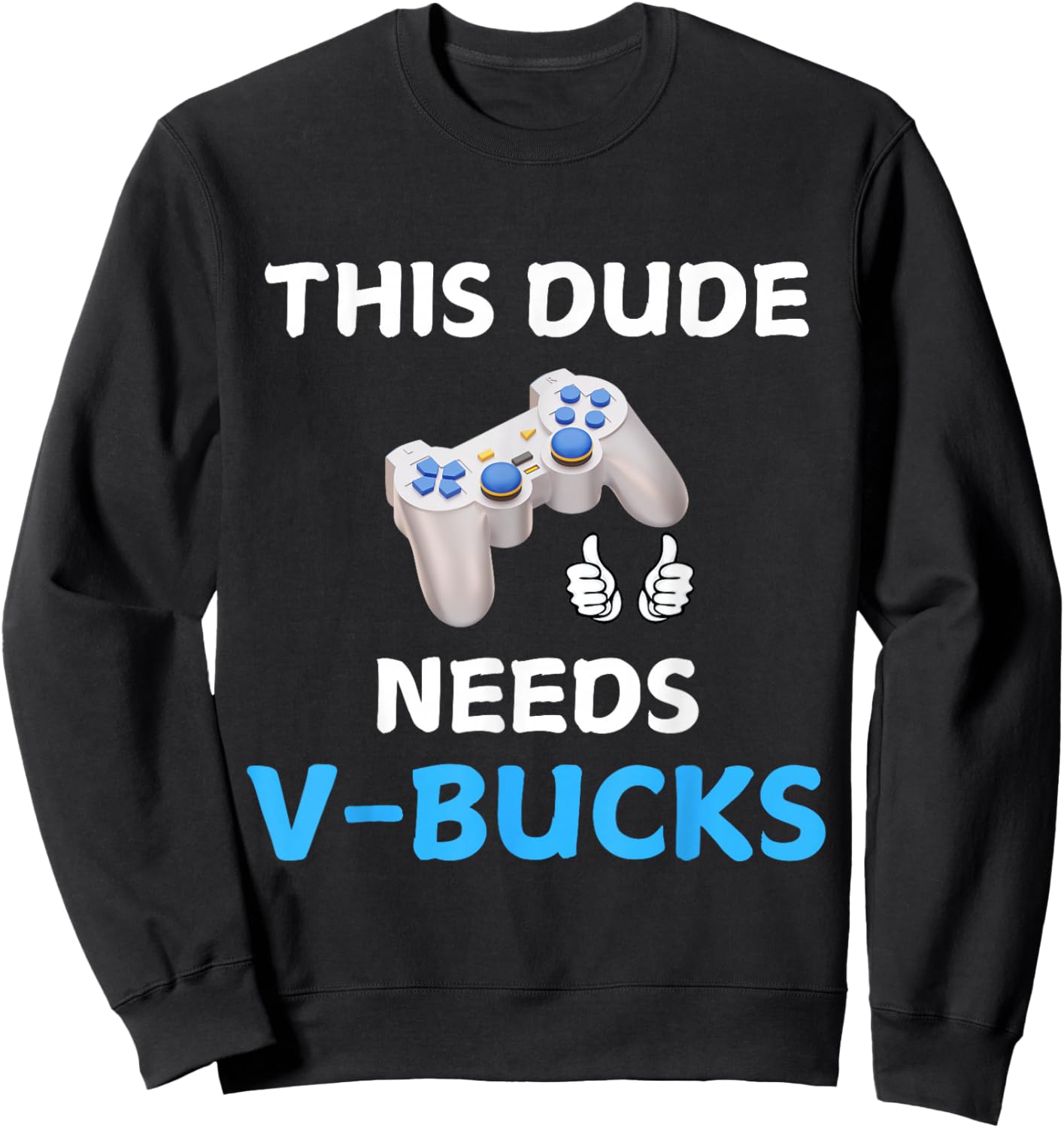 Funny This Dude Needs V-Bucks Will Work For Bucks Gamer Sweatshirt - Sweatshirt | Black