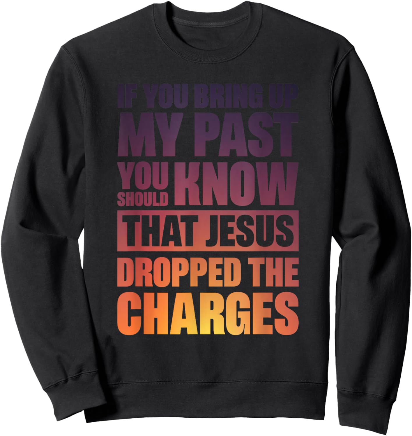 If You Bring Up My Past You Should Know That Jesus Dropped Sweatshirt - Sweatshirt | Black