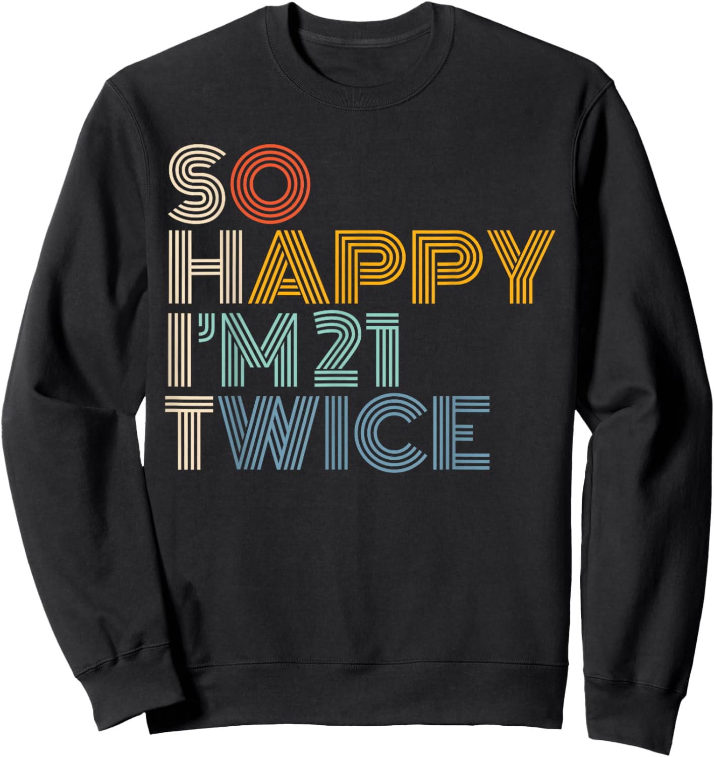So Happy I'm 21 Twice Retro Funny 42nd Birthday Sarcastic Sweatshirt - Sweatshirt | Black