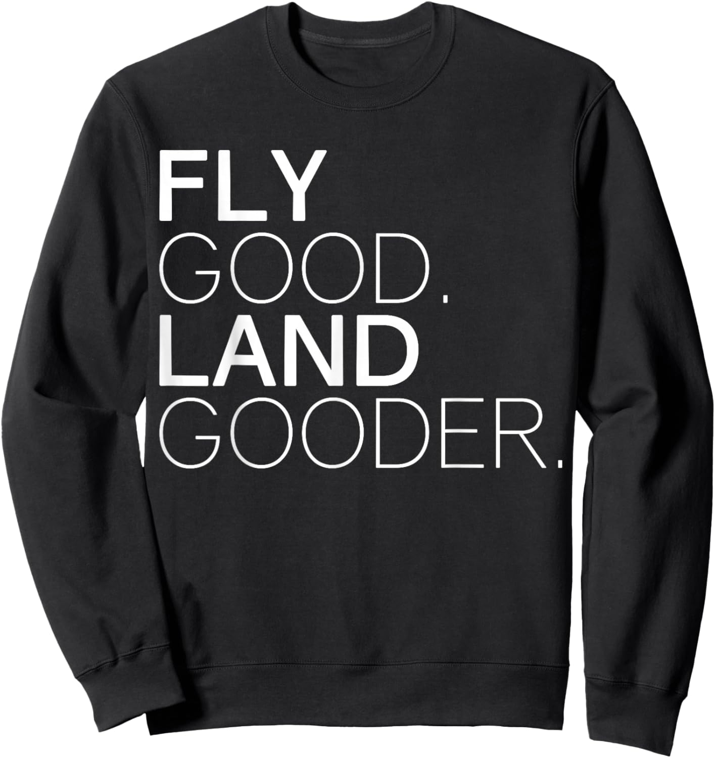 Fly Good Land Gooder Funny Airplane Aviation Apparel Sweatshirt - Sweatshirt | Black